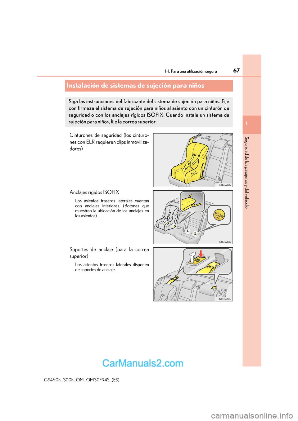 Lexus GS300h 2017  Manual del propietario (in Spanish) 67
1-1. Para una utilización segura
1
GS450h_300h_OM_OM30F94S_(ES)
Seguridad de los pasajeros y del vehículo
Instalación de sistemas de sujeción para niños
Cinturones de seguridad (los cinturo- 
