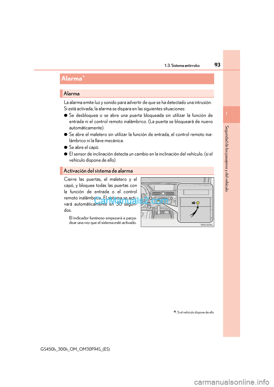 Lexus GS300h 2017  Manual del propietario (in Spanish) 93
1
1-3. Sistema antirrobo
GS450h_300h_OM_OM30F94S_(ES)
Seguridad de los pasajeros y del vehículo
Alarma 
La alarma emite luz y sonido para advertir de que se ha detectado una intrusión.  
Si es