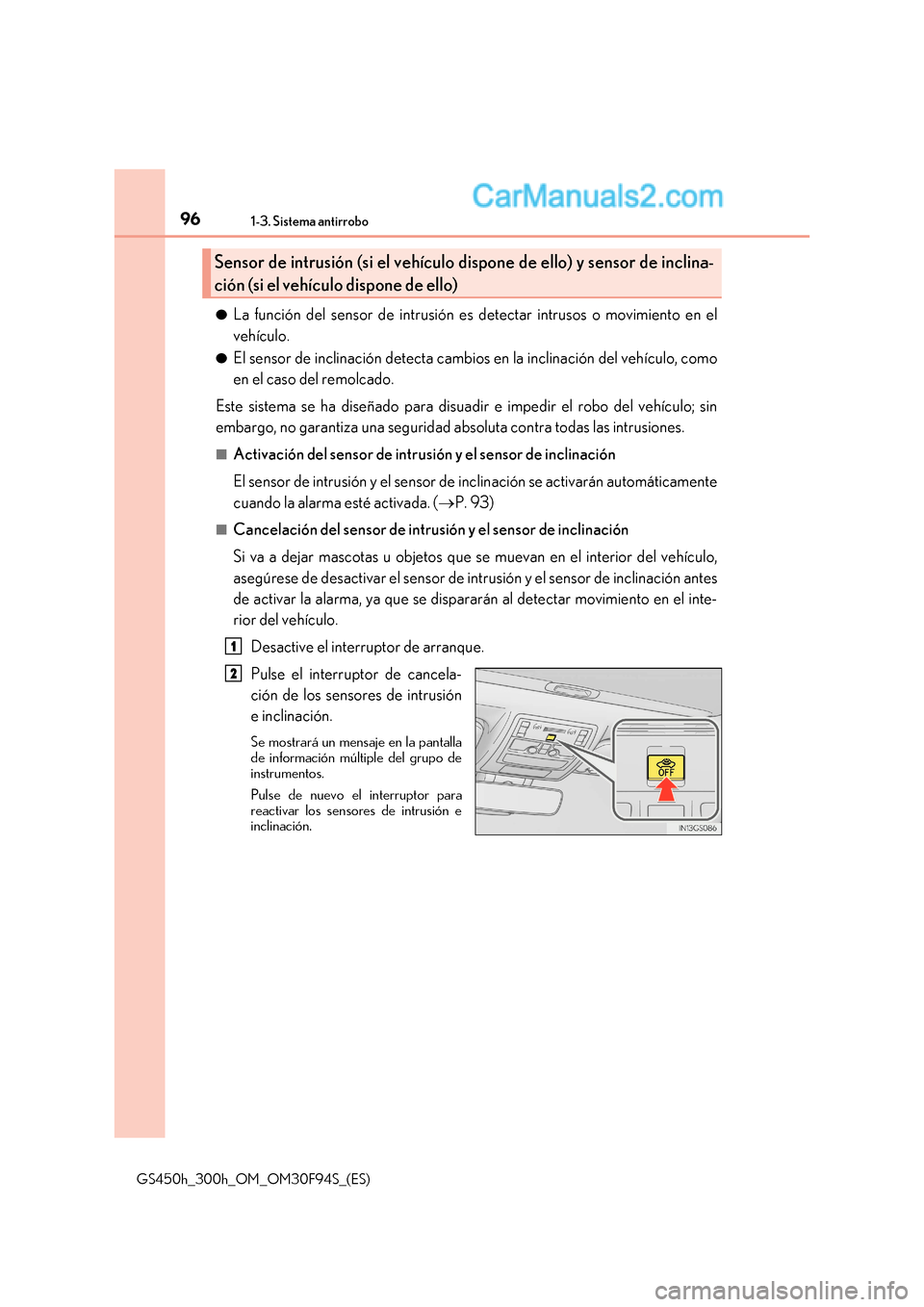 Lexus GS300h 2017  Manual del propietario (in Spanish) 961-3. Sistema antirrobo
GS450h_300h_OM_OM30F94S_(ES) ●
La función del sensor de intrusión es detectar intrusos o movimiento en el 
vehículo.
● El sensor de inclinación detecta cambios en la i