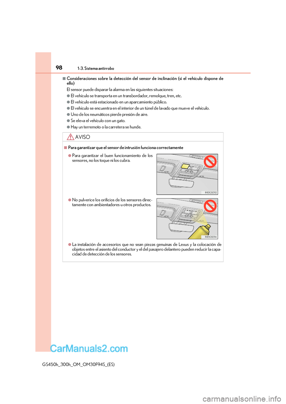 Lexus GS300h 2017  Manual del propietario (in Spanish) 981-3. Sistema antirrobo
GS450h_300h_OM_OM30F94S_(ES)
■Consideraciones sobre la detección del sensor  de inclinación (si el vehículo dispone de
ello) 
El sensor puede disparar la alarma en las si
