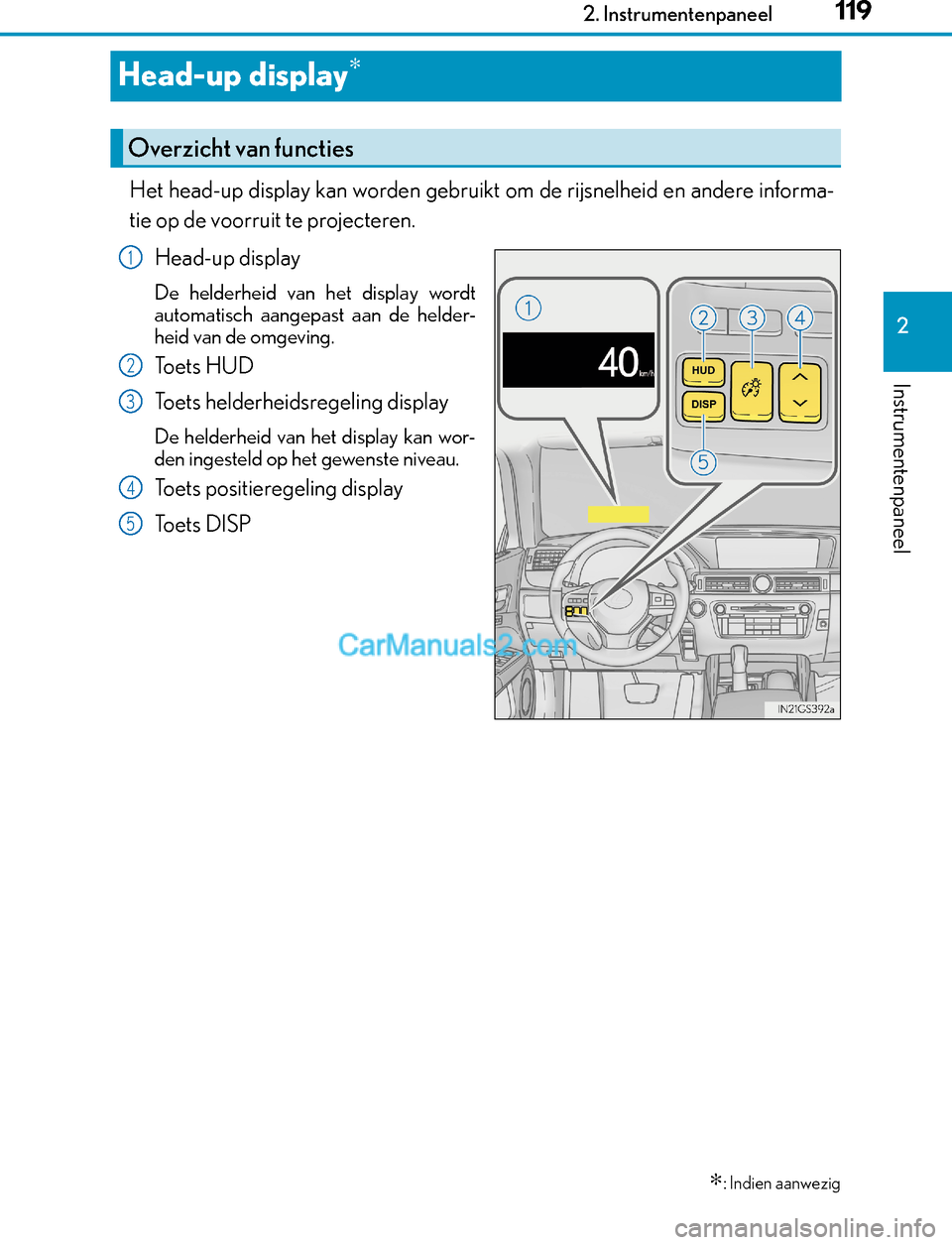 Lexus GS300h 2017  Handleiding (in Dutch) 119
2 2. Instrumentenpaneel
Instrumentenpaneel
GS450h_300h_OM_OM30F92E_(EE)
Head-up display∗
Het head-up display kan worden gebruikt om de rijsnelheid en andere informa-
tie op de voorruit te projec