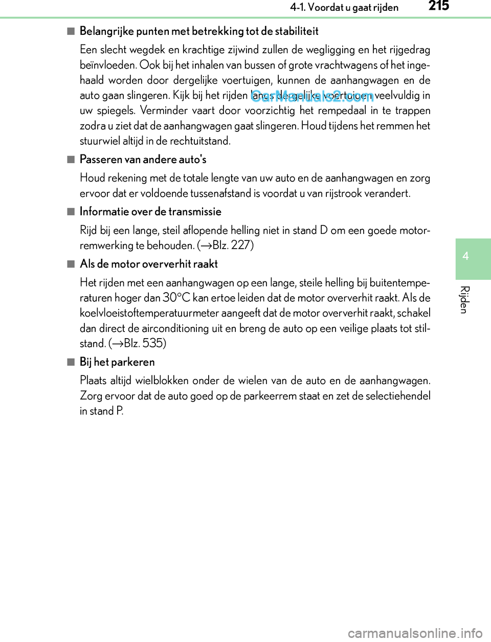 Lexus GS300h 2017  Handleiding (in Dutch) 2154-1. Voordat u gaat rijden
4
Rijden
GS450h_300h_OM_OM30F92E_(EE)
■Belangrijke punten met betrekking tot de stabiliteit
Een slecht wegdek en krachtige zijwind zullen de wegligging en het rijgedrag