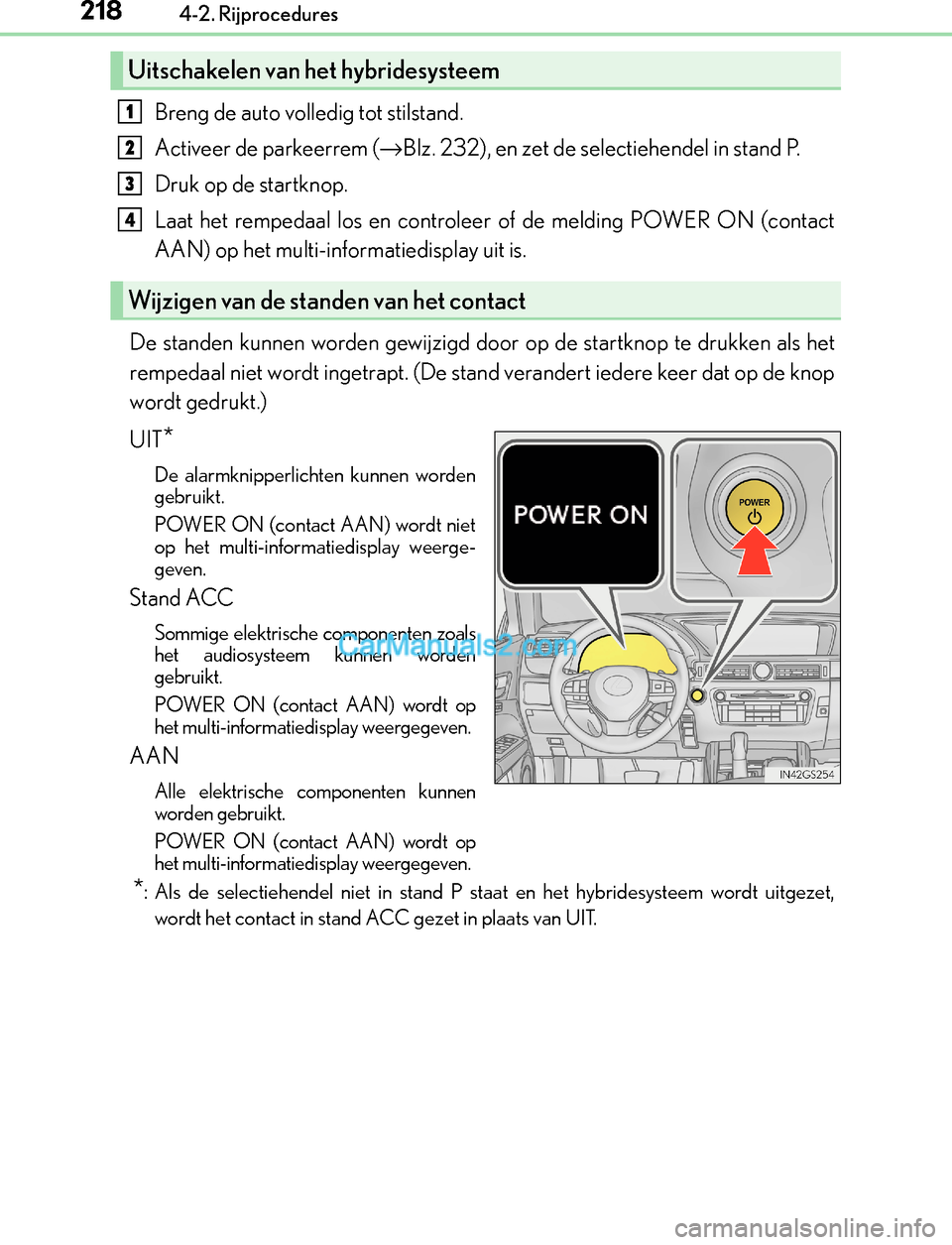 Lexus GS300h 2017  Handleiding (in Dutch) 2184-2. Rijprocedures
GS450h_300h_OM_OM30F92E_(EE)
Breng de auto volledig tot stilstand.
Activeer de parkeerrem (→Blz. 232), en zet de selectiehendel in stand P.
Druk op de startknop.
Laat het rempe