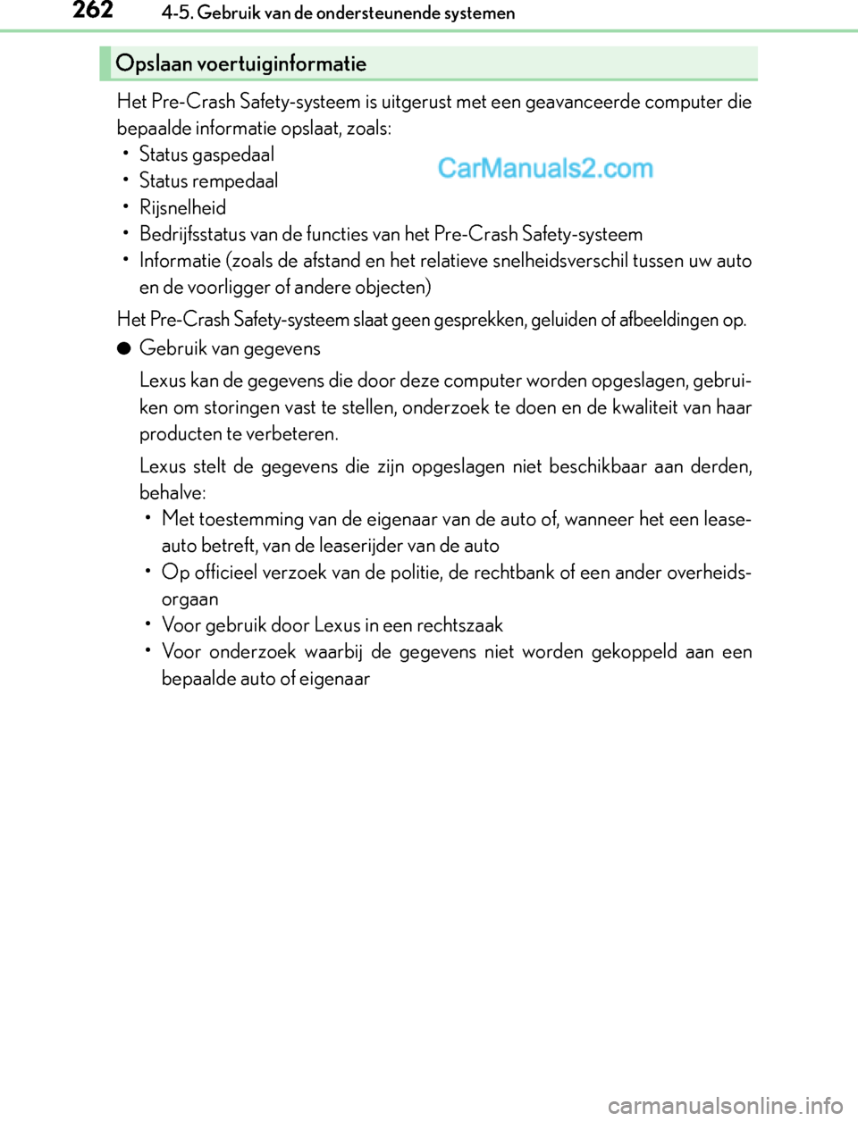 Lexus GS300h 2017  Handleiding (in Dutch) 2624-5. Gebruik van de ondersteunende systemen
GS450h_300h_OM_OM30F92E_(EE)
Het Pre-Crash Safety-systeem is uitgerust met een geavanceerde computer die
bepaalde informatie opslaat, zoals:
• Status g