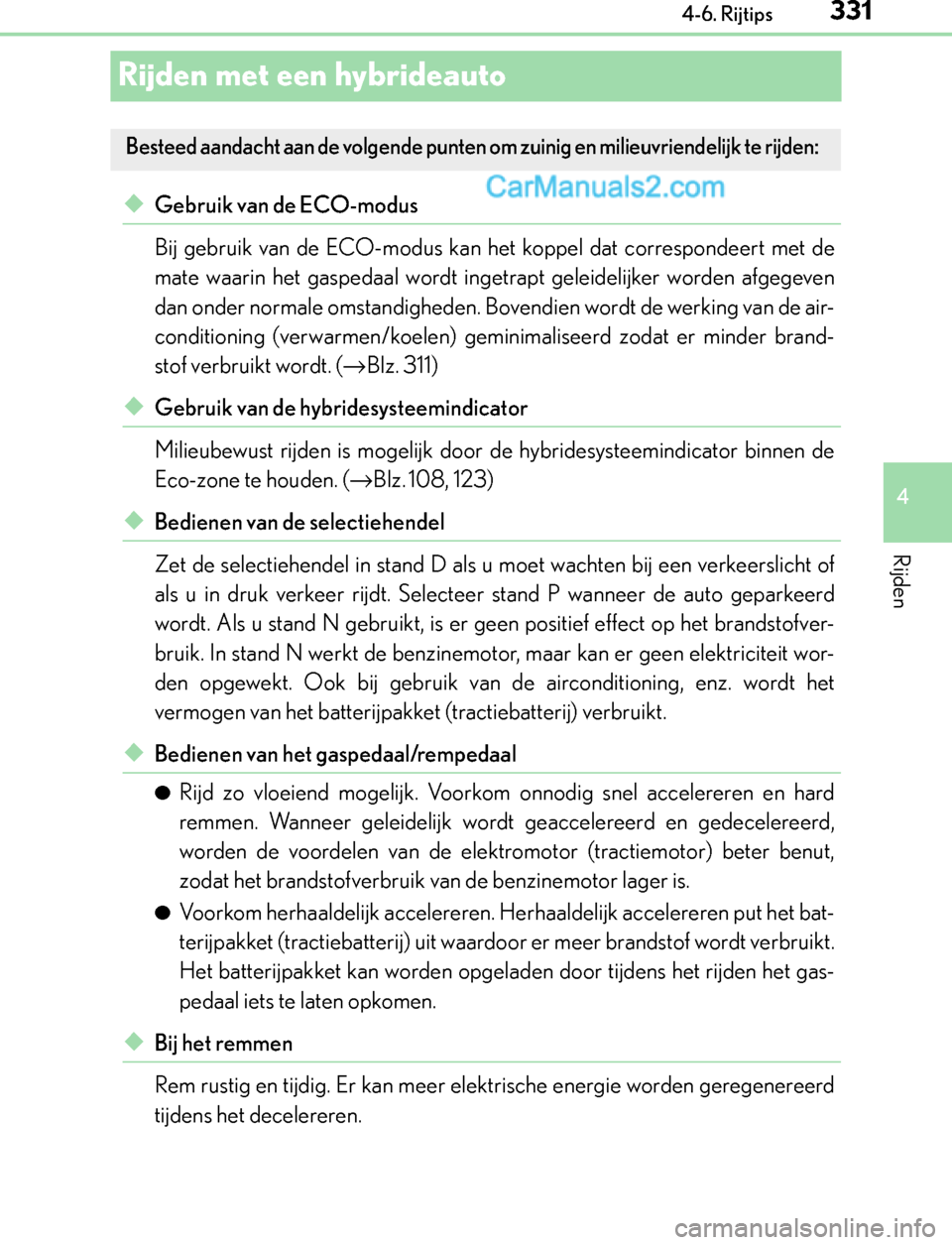 Lexus GS300h 2017  Handleiding (in Dutch) 331
4 4-6. Rijtips
Rijden
GS450h_300h_OM_OM30F92E_(EE)
Rijden met een hybrideauto
◆Gebruik van de ECO-modus
Bij gebruik van de ECO-modus kan het koppel dat correspondeert met de
mate waarin het gasp