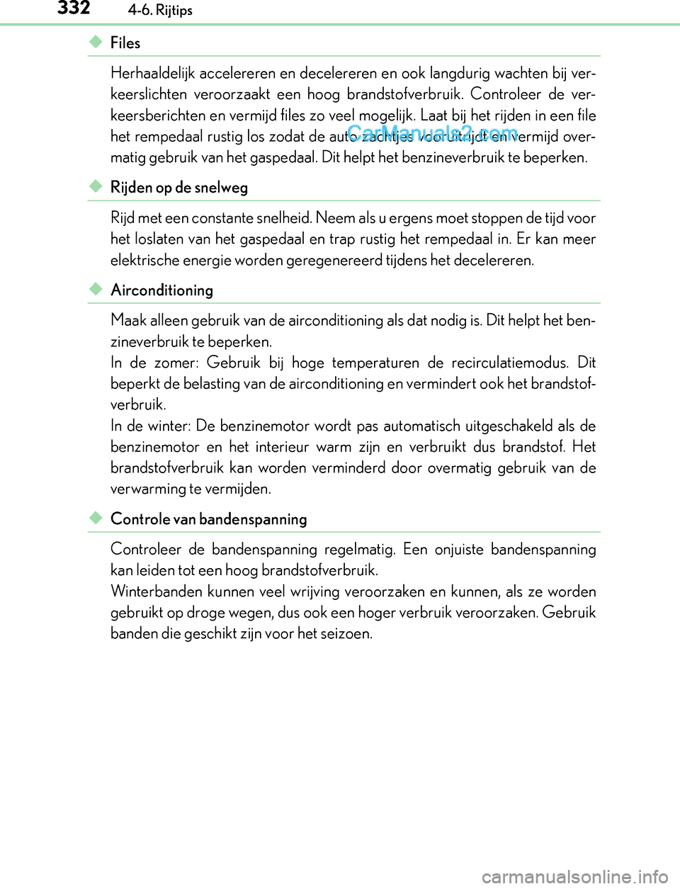 Lexus GS300h 2017  Handleiding (in Dutch) 3324-6. Rijtips
GS450h_300h_OM_OM30F92E_(EE)
◆Files
Herhaaldelijk accelereren en decelereren en ook langdurig wachten bij ver-
keerslichten veroorzaakt een hoog brandstofverbruik. Controleer de ver-