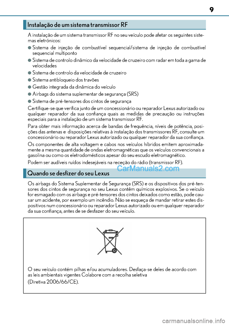 Lexus GS300h 2017  Manual do proprietário (in Portuguese) 9
99 9
A instalação de um sistema transmissor RF no seu veículo pode afetar os seguintes siste-
mas eletrónicos:
●Sistema de injeção de combustível sequencial/sistema de injeção de combust�