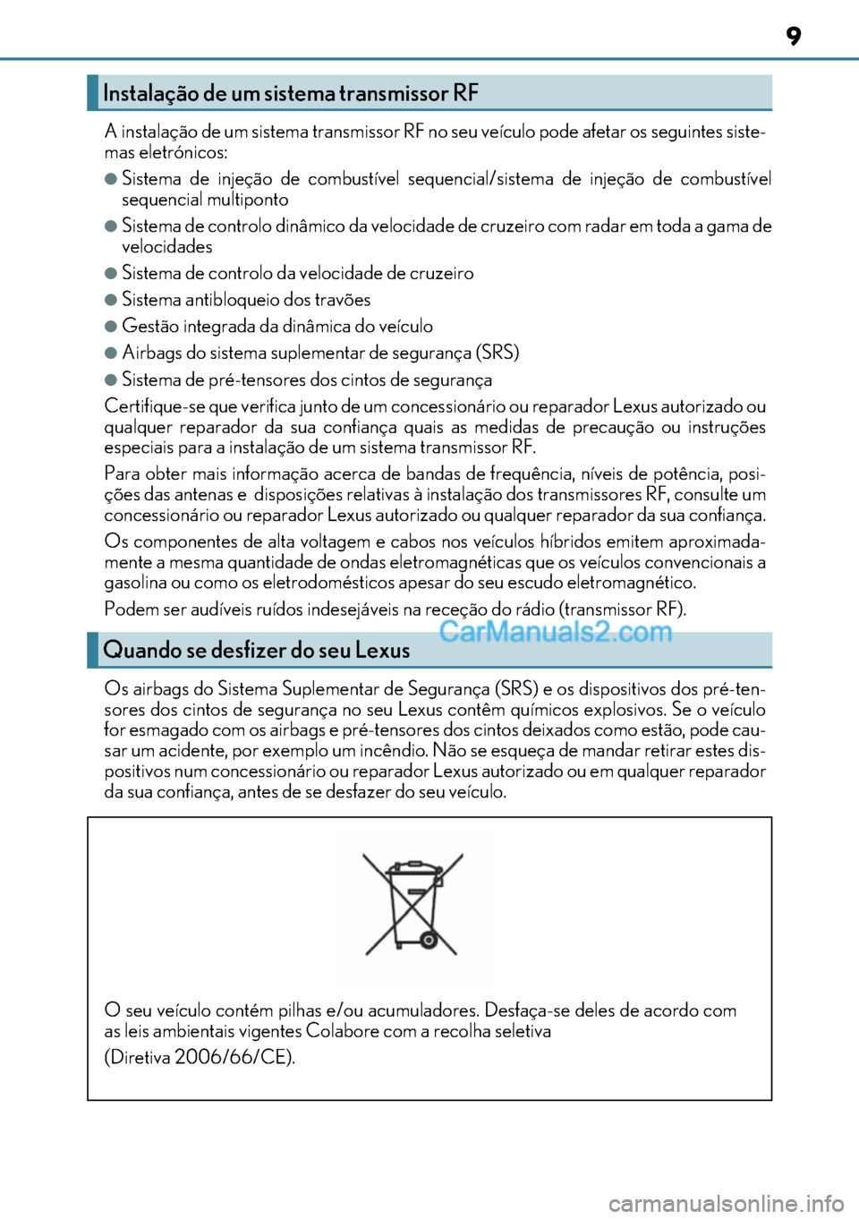 Lexus GS300h 2017 Manual do proprietário (in Portuguese) 9
99 9
A instalação de um sistema transmissor RF no seu veículo pode afetar os seguintes siste-
mas eletrónicos:
●Sistema de injeção de combustível sequencial/sistema de injeção de combust Lexus GS300h 2017 Manual do proprietário (in Portuguese) 9
99 9
A instalação de um sistema transmissor RF no seu veículo pode afetar os seguintes siste-
mas eletrónicos:
●Sistema de injeção de combustível sequencial/sistema de injeção de combust