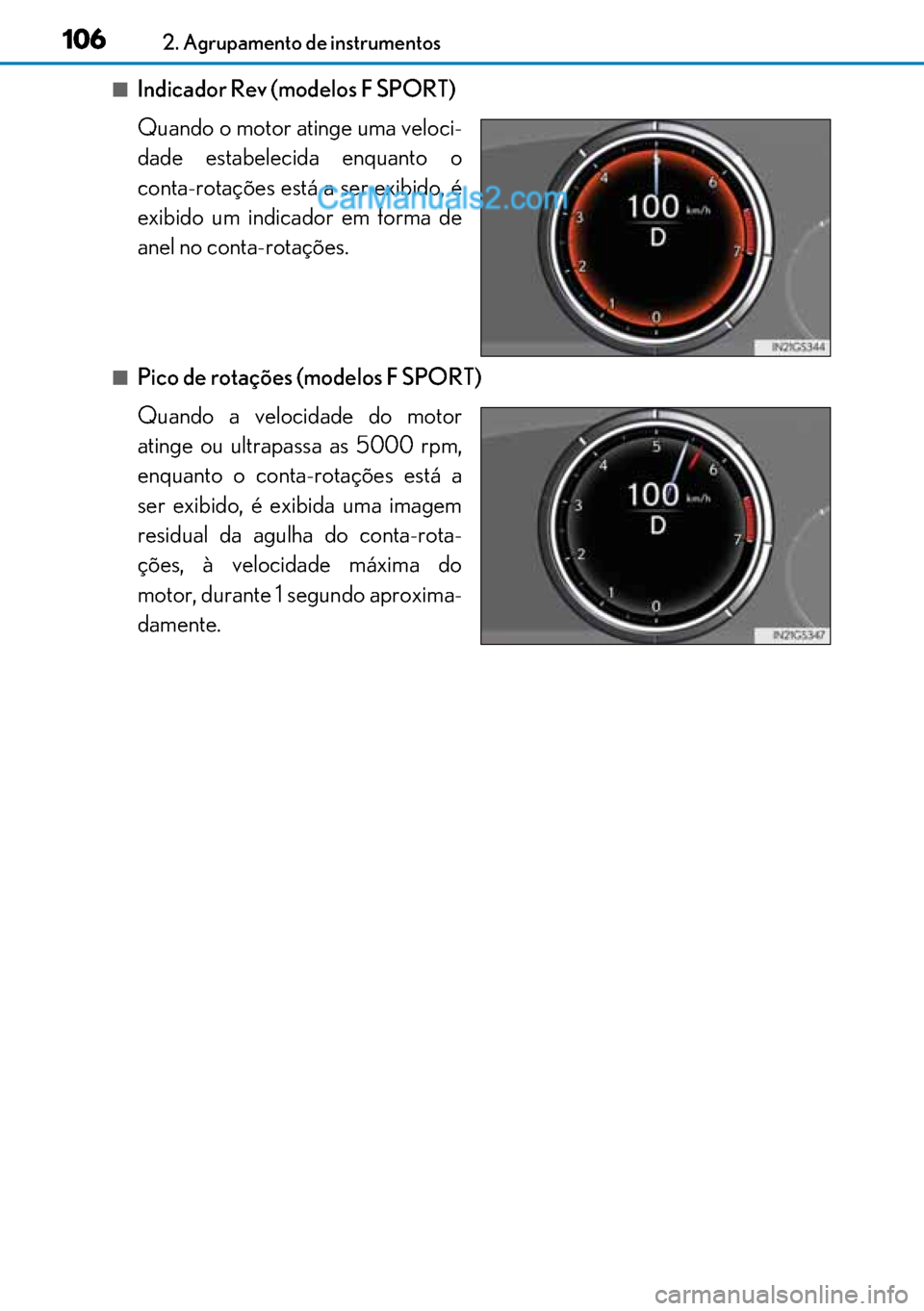 Lexus GS300h 2017  Manual do proprietário (in Portuguese) 106
106106 1062. Agrupamento de instrumentos
■Indicador Rev (modelos F SPORT)
Quando o motor atinge uma veloci-
dade estabelecida enquanto o
conta-rotações está a ser exibido, é
exibido um indic