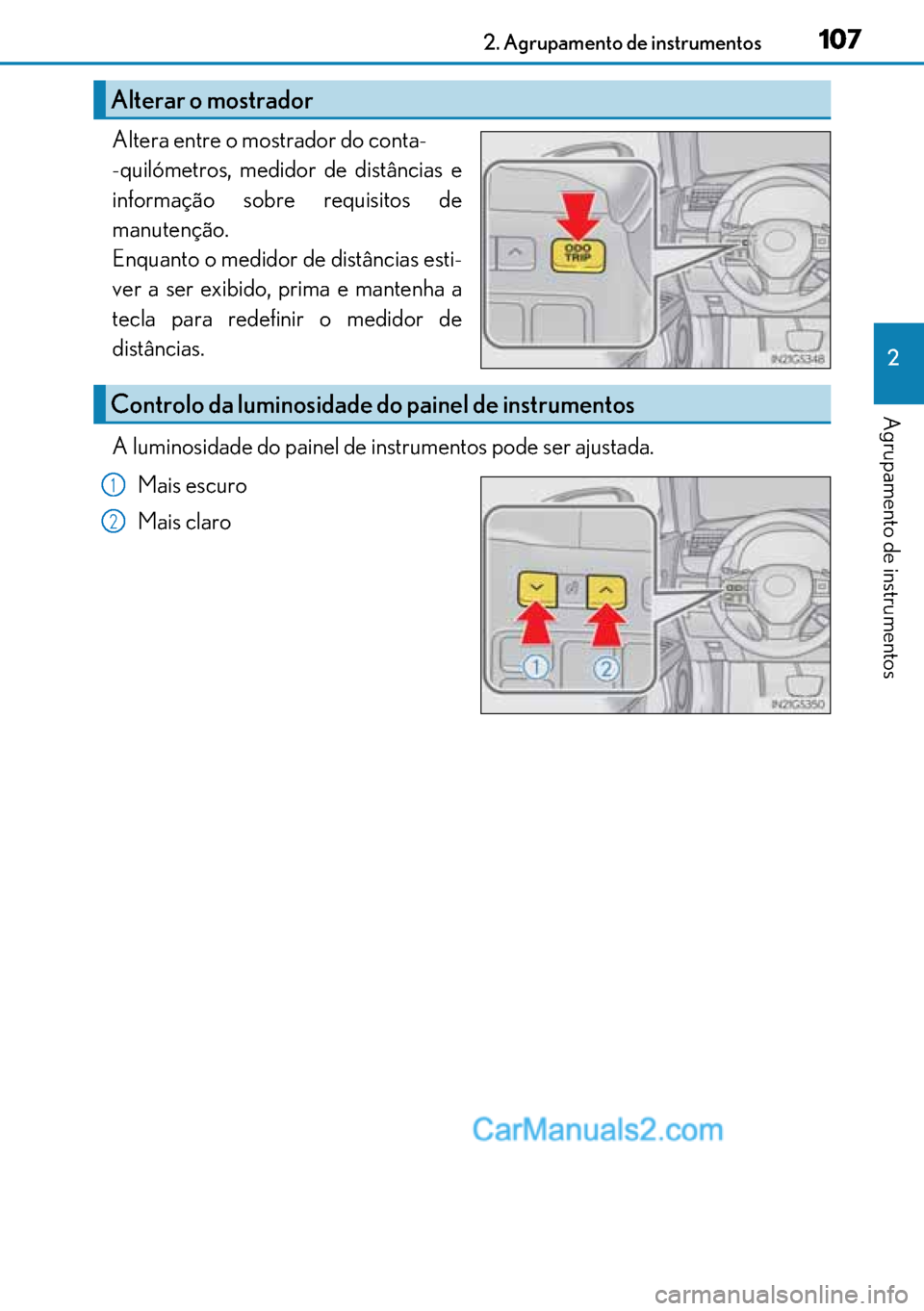 Lexus GS300h 2017  Manual do proprietário (in Portuguese) 107
107107 1072. Agrupamento de instrumentos
2
Agrupamento de instrumentos
Altera entre o mostrador do conta-
-quilómetros, medidor de distâncias e
informação sobre requisitos de
manutenção.
Enq