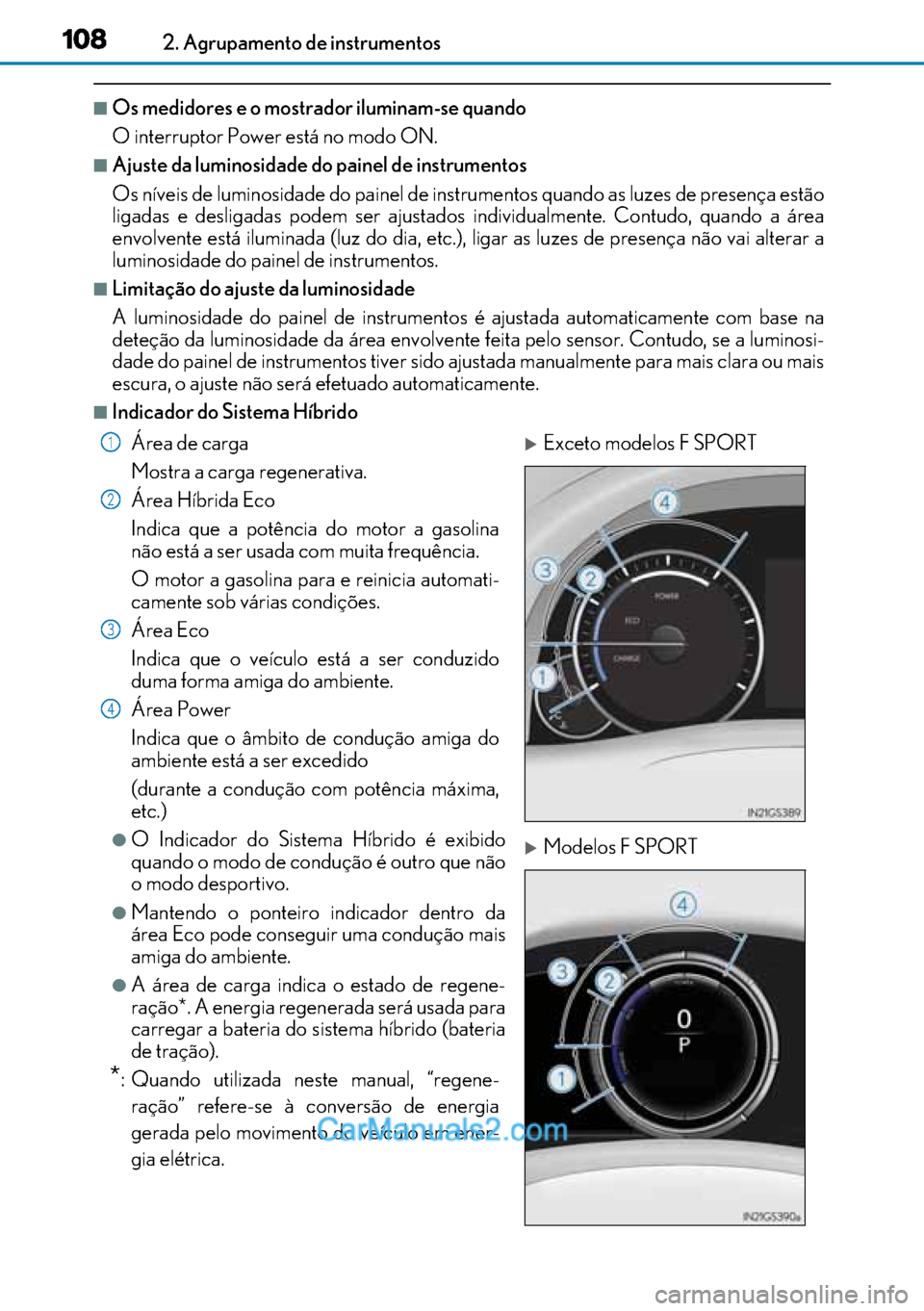 Lexus GS300h 2017  Manual do proprietário (in Portuguese) 108
108108 1082. Agrupamento de instrumentos
■Os medidores e o mostrador iluminam-se quando
O interruptor Power está no modo ON. 
■Ajuste da luminosidade do painel de instrumentos
Os níveis de l