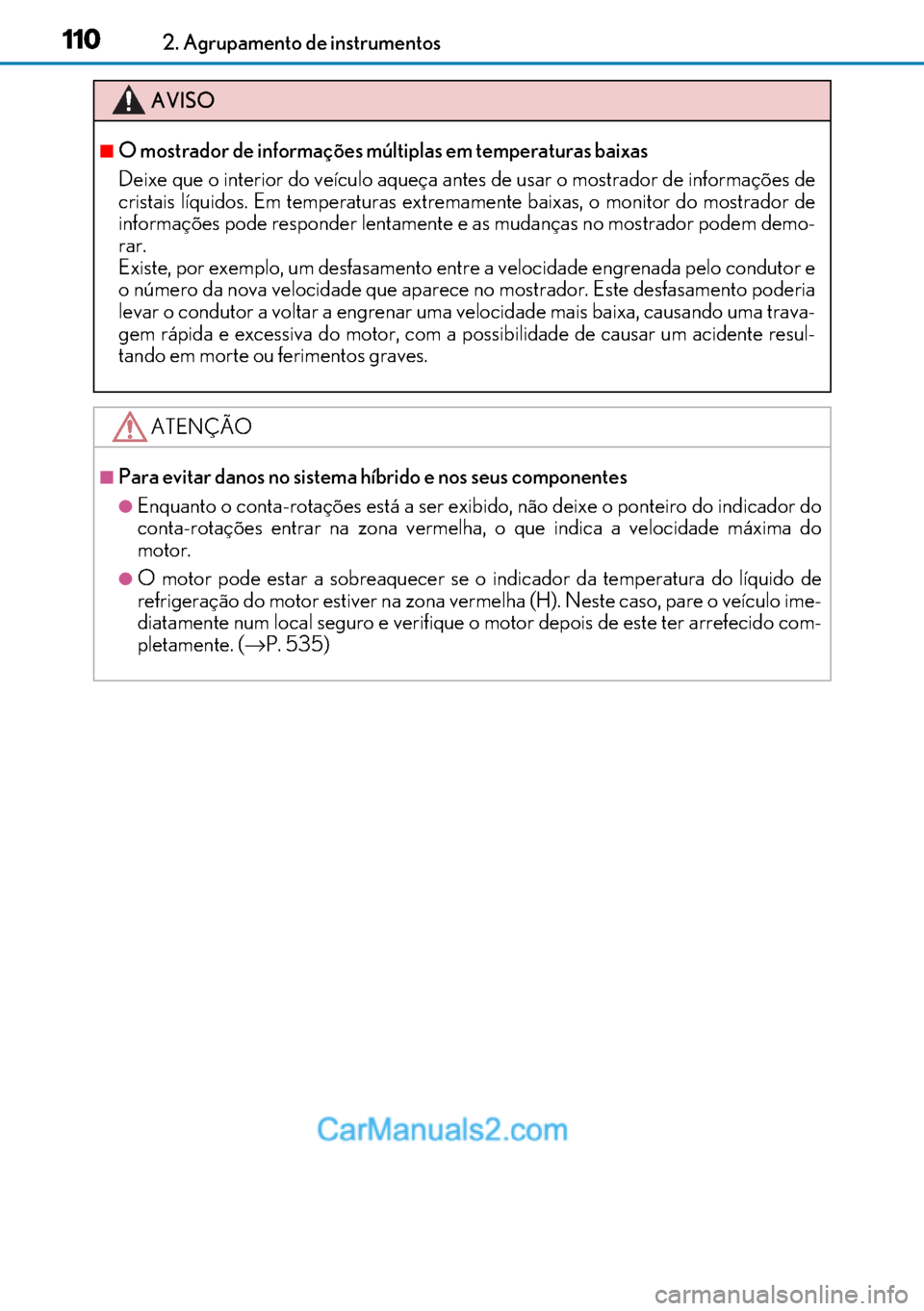 Lexus GS300h 2017 Manual do proprietário (in Portuguese) 110
110110 1102. Agrupamento de instrumentos
AVISO
■O mostrador de informações múltiplas em temperaturas baixas
Deixe que o interior do veículo aqueça antes de usar o mostrador de informações Lexus GS300h 2017 Manual do proprietário (in Portuguese) 110
110110 1102. Agrupamento de instrumentos
AVISO
■O mostrador de informações múltiplas em temperaturas baixas
Deixe que o interior do veículo aqueça antes de usar o mostrador de informações