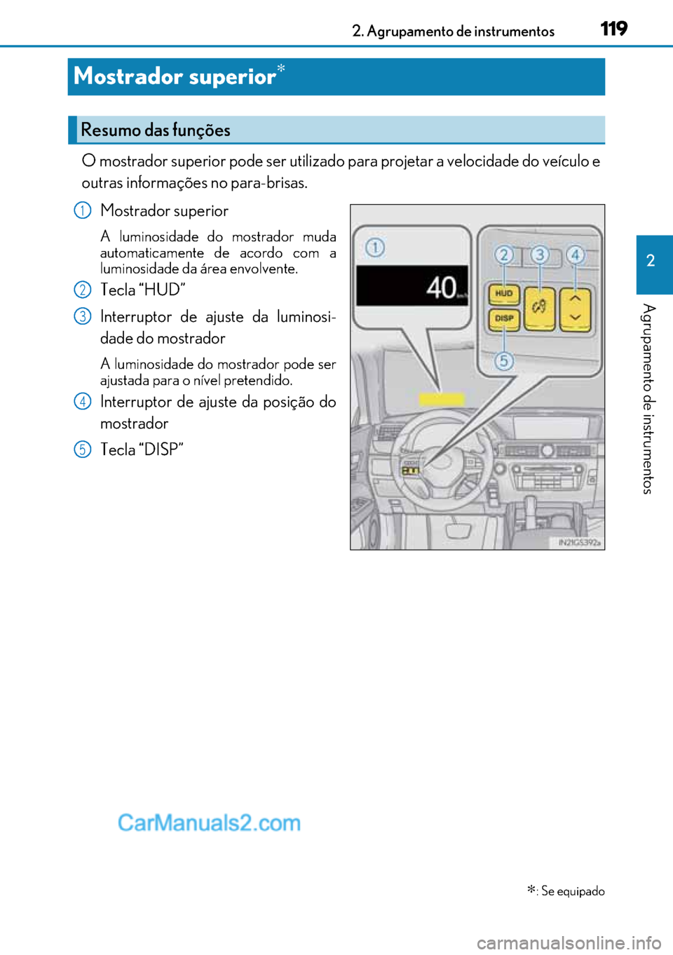 Lexus GS300h 2017 Manual do proprietário (in Portuguese) 119
119119 119
2 2. Agrupamento de instrumentos
Agrupamento de instrumentos
Mostrador superior∗
O mostrador superior pode ser utilizado para projetar a velocidade do veículo e
outras informações Lexus GS300h 2017 Manual do proprietário (in Portuguese) 119
119119 119
2 2. Agrupamento de instrumentos
Agrupamento de instrumentos
Mostrador superior∗
O mostrador superior pode ser utilizado para projetar a velocidade do veículo e
outras informações