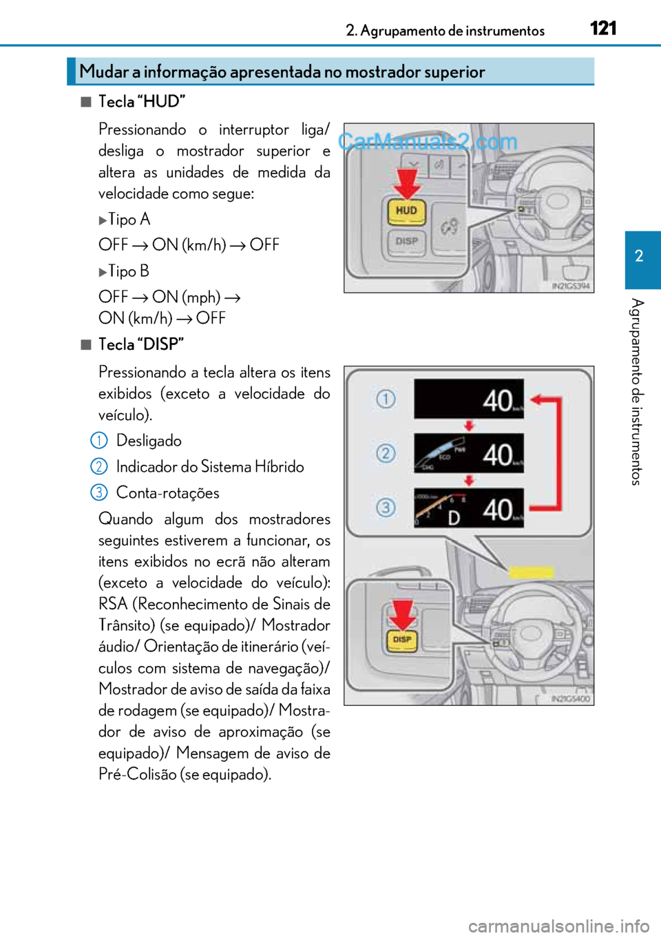 Lexus GS300h 2017 Manual do proprietário (in Portuguese) 121
121121 1212. Agrupamento de instrumentos
2
Agrupamento de instrumentos
■Tecla “HUD”
Pressionando o interruptor liga/
desliga o mostrador superior e
altera as unidades de medida da
velocidade Lexus GS300h 2017 Manual do proprietário (in Portuguese) 121
121121 1212. Agrupamento de instrumentos
2
Agrupamento de instrumentos
■Tecla “HUD”
Pressionando o interruptor liga/
desliga o mostrador superior e
altera as unidades de medida da
velocidade