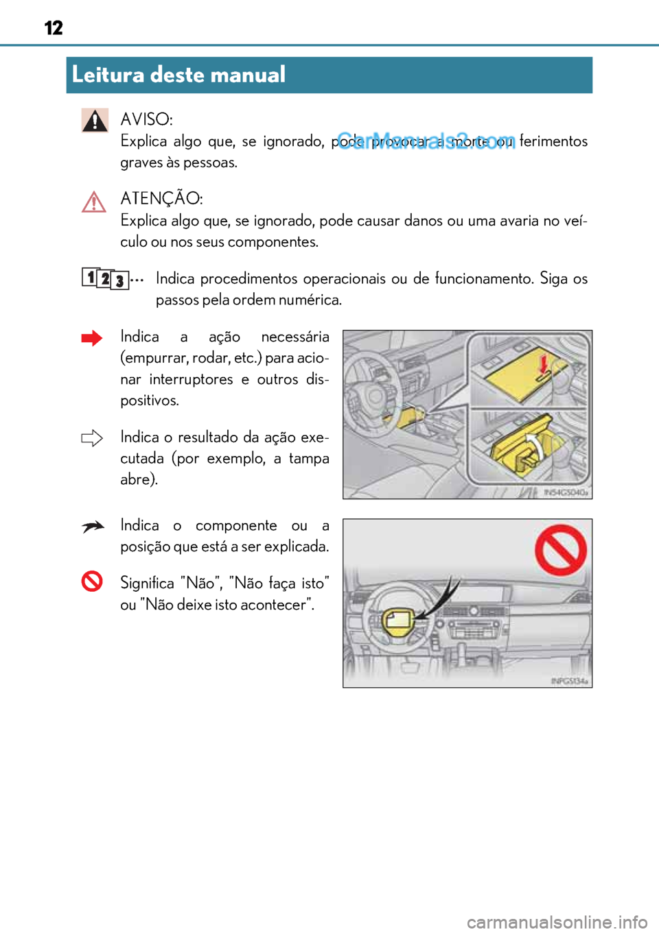 Lexus GS300h 2017 Manual do proprietário (in Portuguese) 12
1212 12
Leitura deste manual
AVISO:
Explica algo que, se ignorado, pode provocar a morte ou ferimentos
graves às pessoas.
ATENÇÃO:
Explica algo que, se ignorado, pode causar danos ou uma avaria Lexus GS300h 2017 Manual do proprietário (in Portuguese) 12
1212 12
Leitura deste manual
AVISO:
Explica algo que, se ignorado, pode provocar a morte ou ferimentos
graves às pessoas.
ATENÇÃO:
Explica algo que, se ignorado, pode causar danos ou uma avaria