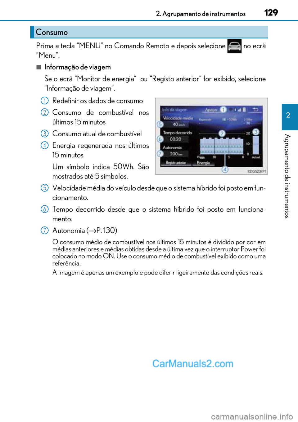 Lexus GS300h 2017  Manual do proprietário (in Portuguese) 129
129129 1292. Agrupamento de instrumentos
2
Agrupamento de instrumentos
Prima a tecla “MENU” no Comando Remoto e depois selecione   no ecrã
“Menu”.
■Informação de viagem
Se o ecrã “