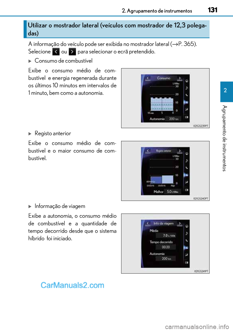 Lexus GS300h 2017  Manual do proprietário (in Portuguese) 131
131131 1312. Agrupamento de instrumentos
2
Agrupamento de instrumentos
A informação do veículo pode ser exibida no mostrador lateral (→P. 365).
Selecione   ou   para selecionar o ecrã preten