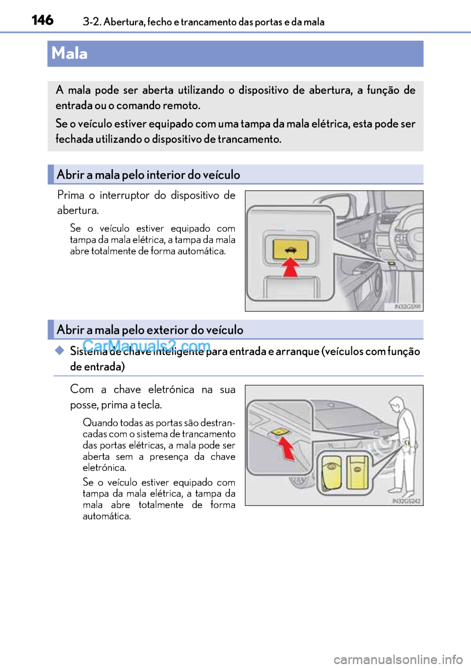 Lexus GS300h 2017 Manual do proprietário (in Portuguese) 146
146146 1463-2. Abertura, fecho e trancamento das portas e da mala
Mala
Prima o interruptor do dispositivo de
abertura.
Se o veículo estiver equipado com
tampa da mala elétrica, a tampa da mala
a Lexus GS300h 2017 Manual do proprietário (in Portuguese) 146
146146 1463-2. Abertura, fecho e trancamento das portas e da mala
Mala
Prima o interruptor do dispositivo de
abertura.
Se o veículo estiver equipado com
tampa da mala elétrica, a tampa da mala
a