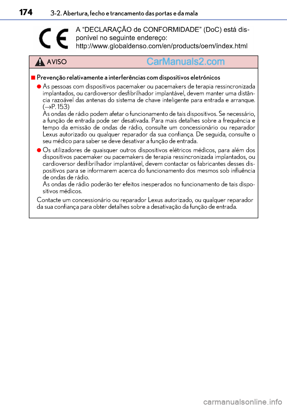 Lexus GS300h 2017  Manual do proprietário (in Portuguese) 174
174174 1743-2. Abertura, fecho e trancamento das portas e da mala
AVISO
■Prevenção relativamente a interferências com dispositivos eletrónicos
●As pessoas com dispositivos pacemaker ou pac