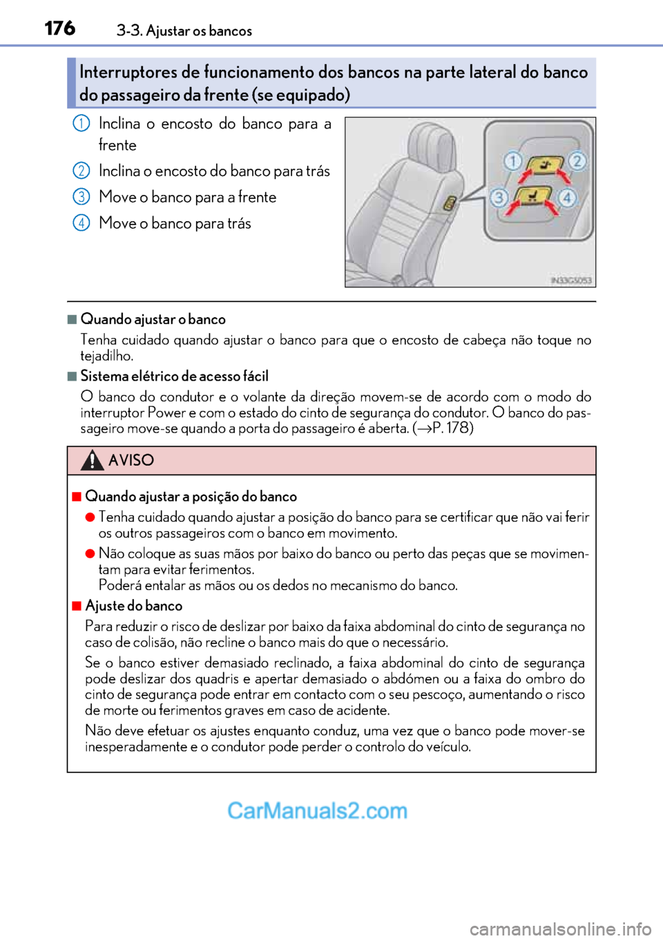 Lexus GS300h 2017  Manual do proprietário (in Portuguese) 176
176176 1763-3. Ajustar os bancos
Inclina o encosto do banco para a
frente
Inclina o encosto do banco para trás
Move o banco para a frente
Move o banco para trás
■Quando ajustar o banco
Tenha c