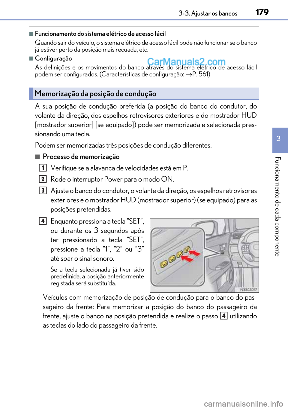 Lexus GS300h 2017  Manual do proprietário (in Portuguese) 179
179179 1793-3. Ajustar os bancos
3
Funcionamento de cada componente
■Funcionamento do sistema elétrico de acesso fácil 
Quando sair do veículo, o sistema elétrico de acesso fácil pode não 