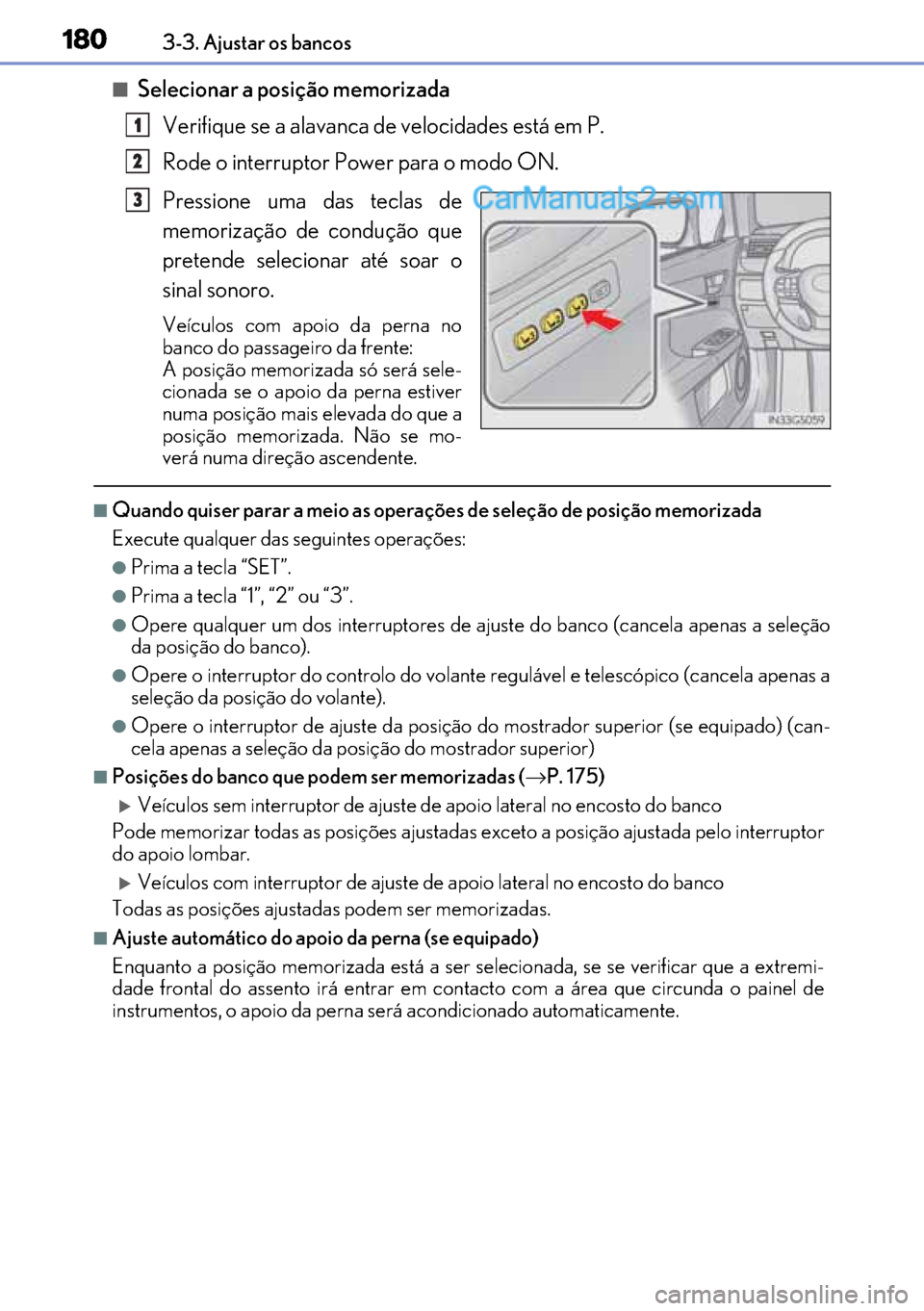 Lexus GS300h 2017  Manual do proprietário (in Portuguese) 180
180180 1803-3. Ajustar os bancos
■Selecionar a posição memorizada 
Verifique se a alavanca de velocidades está em P. 
Rode o interruptor Power para o modo ON.
Pressione uma das teclas de
memo