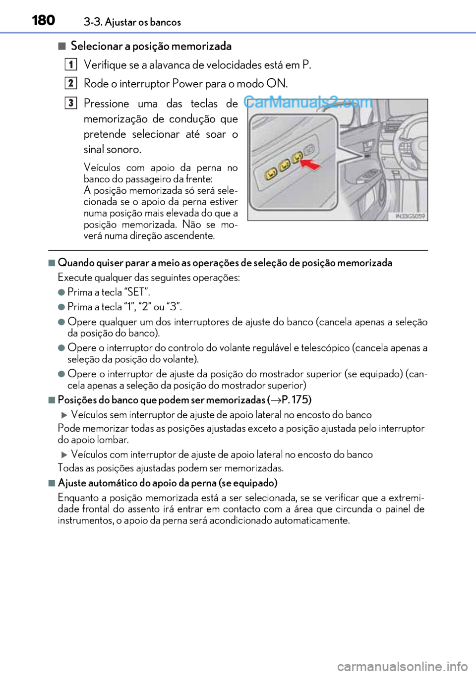 Lexus GS300h 2017 Manual do proprietário (in Portuguese) 180
180180 1803-3. Ajustar os bancos
■Selecionar a posição memorizada
Verifique se a alavanca de velocidades está em P.
Rode o interruptor Power para o modo ON.
Pressione uma das teclas de
memo Lexus GS300h 2017 Manual do proprietário (in Portuguese) 180
180180 1803-3. Ajustar os bancos
■Selecionar a posição memorizada
Verifique se a alavanca de velocidades está em P.
Rode o interruptor Power para o modo ON.
Pressione uma das teclas de
memo
