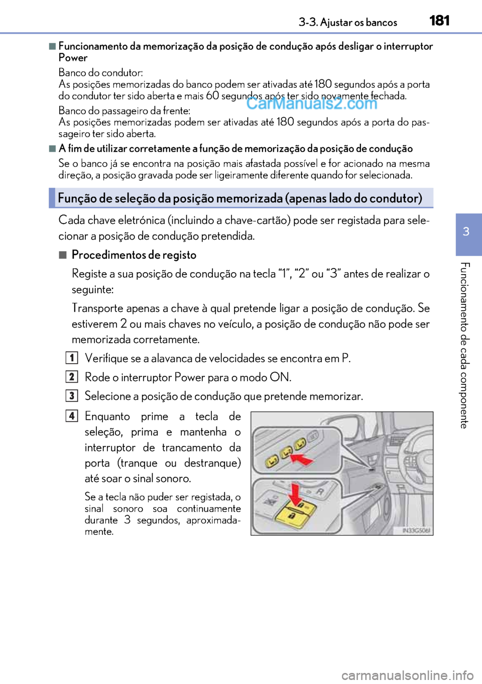 Lexus GS300h 2017 Manual do proprietário (in Portuguese) 181
181181 1813-3. Ajustar os bancos
3
Funcionamento de cada componente
■Funcionamento da memorização da posição de condução após desligar o interruptor
Power
Banco do condutor:
As posições Lexus GS300h 2017 Manual do proprietário (in Portuguese) 181
181181 1813-3. Ajustar os bancos
3
Funcionamento de cada componente
■Funcionamento da memorização da posição de condução após desligar o interruptor
Power
Banco do condutor:
As posições