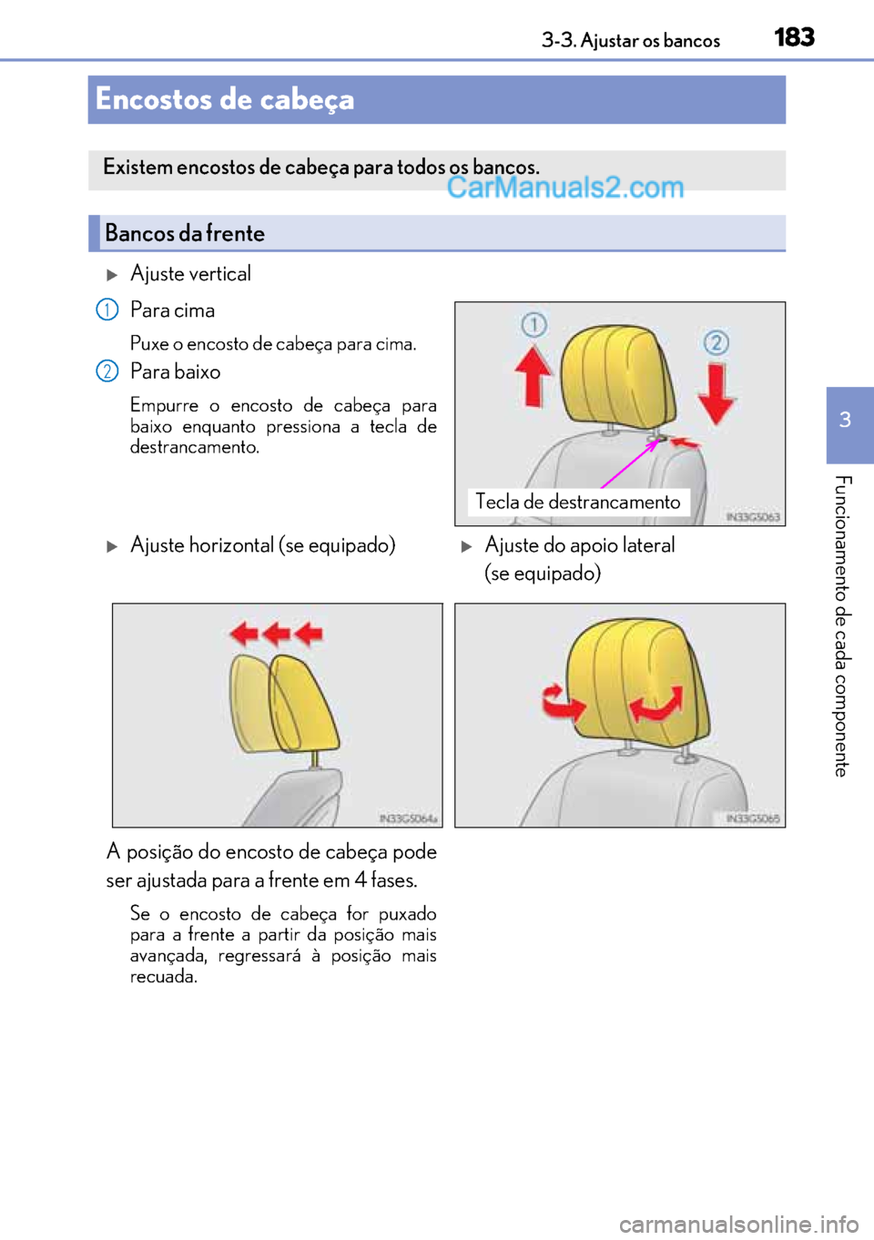 Lexus GS300h 2017  Manual do proprietário (in Portuguese) 183
183183 183
3 3-3. Ajustar os bancos
Funcionamento de cada componente
Encostos de cabeça
�XAjuste vertical
Para cima
Puxe o encosto de cabeça para cima.
Para baixo
Empurre o encosto de cabeça pa