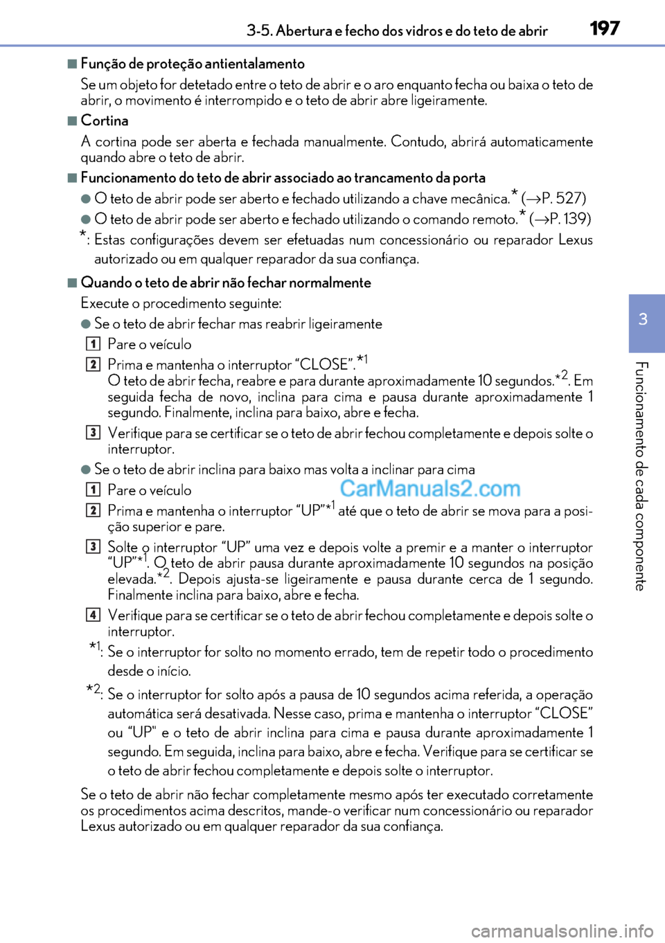 Lexus GS300h 2017 Manual do proprietário (in Portuguese) 197
197197 1973-5. Abertura e fecho dos vidros e do teto de abrir
3
Funcionamento de cada componente
■Função de proteção antientalamento
Se um objeto for detetado entre o teto de abrir e o aro e Lexus GS300h 2017 Manual do proprietário (in Portuguese) 197
197197 1973-5. Abertura e fecho dos vidros e do teto de abrir
3
Funcionamento de cada componente
■Função de proteção antientalamento
Se um objeto for detetado entre o teto de abrir e o aro e