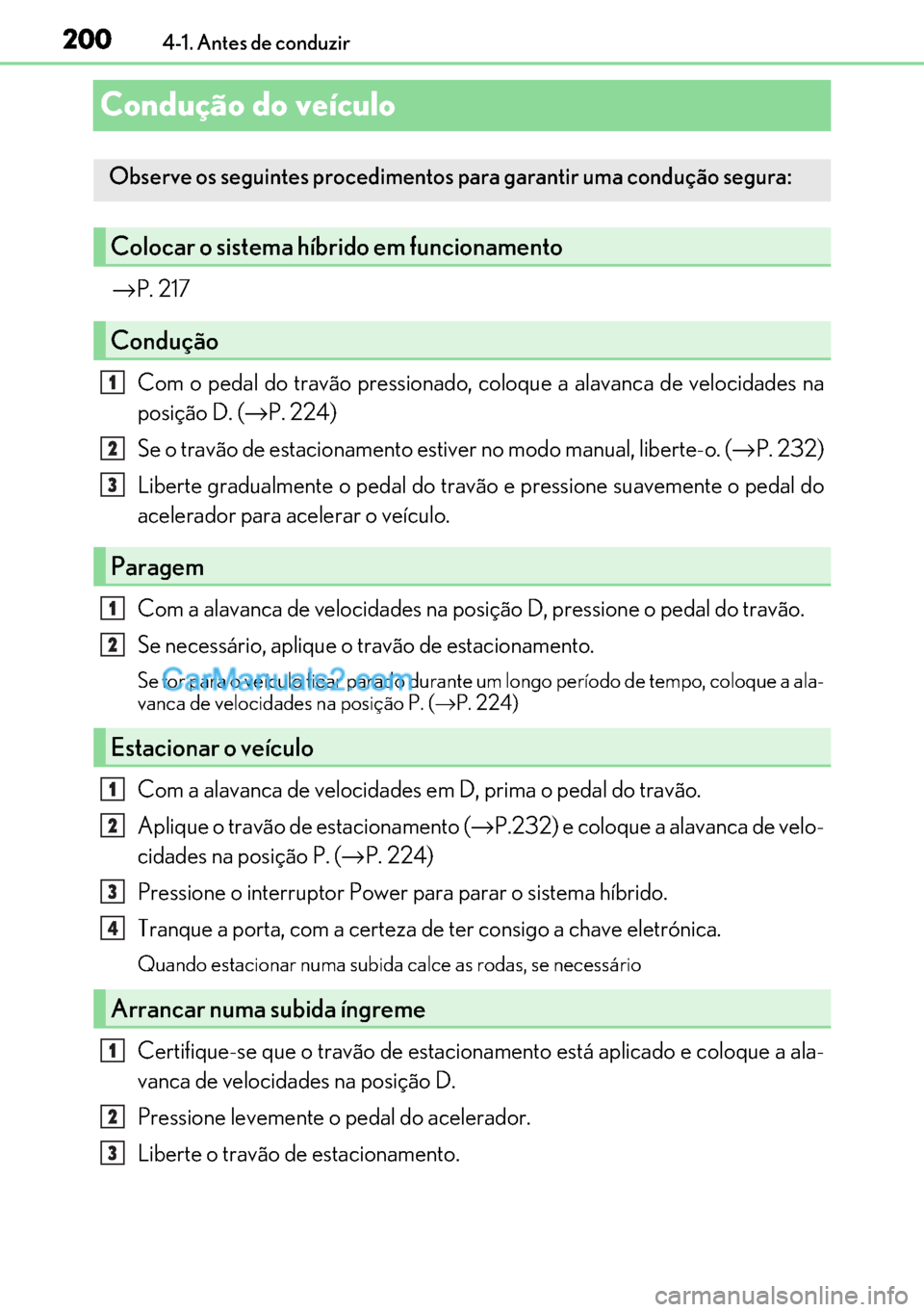 Lexus GS300h 2017 Manual do proprietário (in Portuguese) 200
200200 2004-1. Antes de conduzir
Condução do veículo
→P. 217
Com o pedal do travão pressionado, coloque a alavanca de velocidades na
posição D. (→P. 224)
Se o travão de estacionamento e Lexus GS300h 2017 Manual do proprietário (in Portuguese) 200
200200 2004-1. Antes de conduzir
Condução do veículo
→P. 217
Com o pedal do travão pressionado, coloque a alavanca de velocidades na
posição D. (→P. 224)
Se o travão de estacionamento e