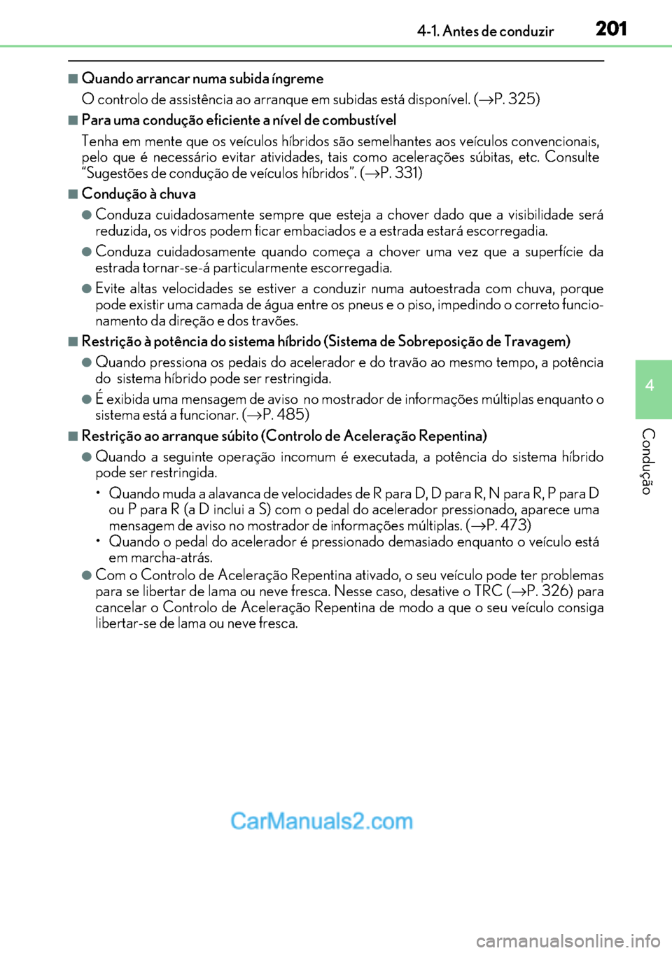 Lexus GS300h 2017 Manual do proprietário (in Portuguese) 201
201201 2014-1. Antes de conduzir
4
Condução
■Quando arrancar numa subida íngreme
O controlo de assistência ao arranque em subidas está disponível. (→P. 325)
■Para uma condução eficie Lexus GS300h 2017 Manual do proprietário (in Portuguese) 201
201201 2014-1. Antes de conduzir
4
Condução
■Quando arrancar numa subida íngreme
O controlo de assistência ao arranque em subidas está disponível. (→P. 325)
■Para uma condução eficie