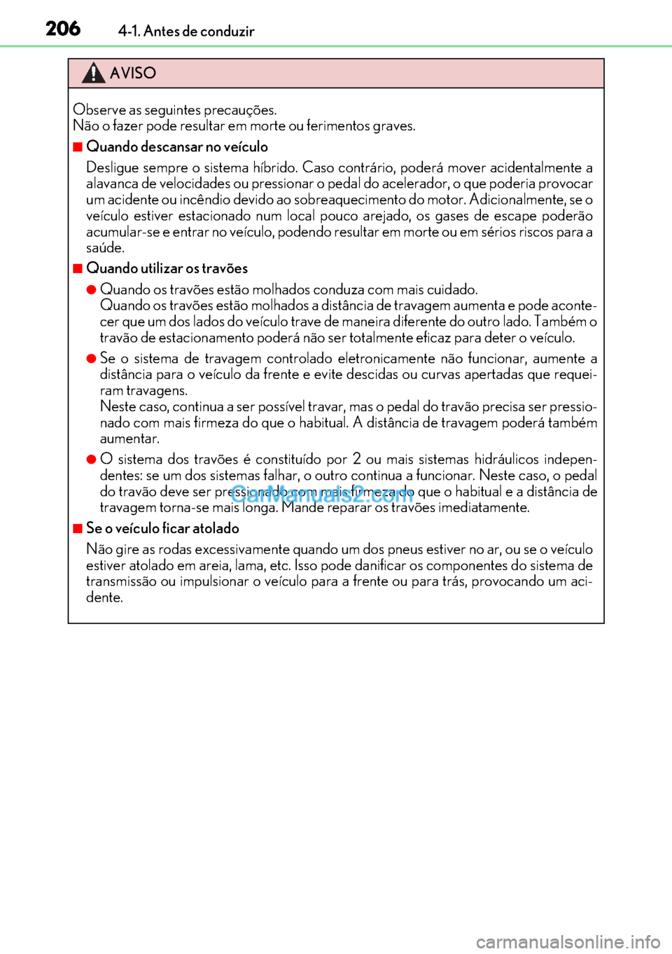 Lexus GS300h 2017 Manual do proprietário (in Portuguese) 206
206206 2064-1. Antes de conduzir
AVISO
Observe as seguintes precauções.
Não o fazer pode resultar em morte ou ferimentos graves.
■Quando descansar no veículo
Desligue sempre o sistema híbri Lexus GS300h 2017 Manual do proprietário (in Portuguese) 206
206206 2064-1. Antes de conduzir
AVISO
Observe as seguintes precauções.
Não o fazer pode resultar em morte ou ferimentos graves.
■Quando descansar no veículo
Desligue sempre o sistema híbri