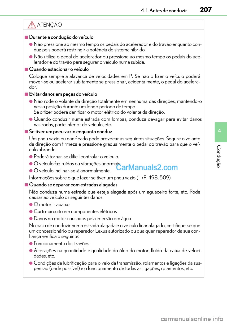 Lexus GS300h 2017 Manual do proprietário (in Portuguese) 207
207207 2074-1. Antes de conduzir
4
Condução
ATENÇÃO
■Durante a condução do veículo
●Não pressione ao mesmo tempo os pedais do acelerador e do travão enquanto con-
duz pois poderá res Lexus GS300h 2017 Manual do proprietário (in Portuguese) 207
207207 2074-1. Antes de conduzir
4
Condução
ATENÇÃO
■Durante a condução do veículo
●Não pressione ao mesmo tempo os pedais do acelerador e do travão enquanto con-
duz pois poderá res