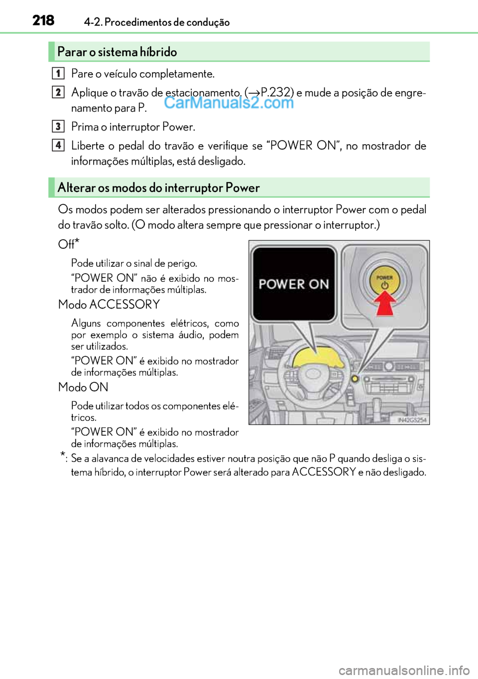Lexus GS300h 2017 Manual do proprietário (in Portuguese) 218
218218 2184-2. Procedimentos de condução
Pare o veículo completamente.
Aplique o travão de estacionamento. (→P.232) e mude a posição de engre-
namento para P.
Prima o interruptor Power.
L Lexus GS300h 2017 Manual do proprietário (in Portuguese) 218
218218 2184-2. Procedimentos de condução
Pare o veículo completamente.
Aplique o travão de estacionamento. (→P.232) e mude a posição de engre-
namento para P.
Prima o interruptor Power.
L