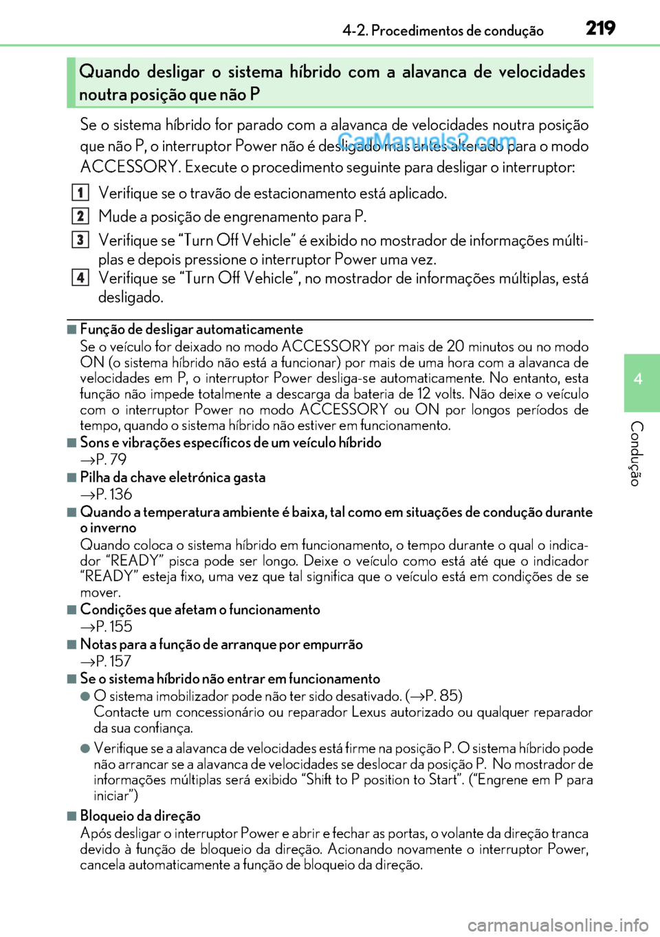 Lexus GS300h 2017 Manual do proprietário (in Portuguese) 219
219219 2194-2. Procedimentos de condução
4
Condução
Se o sistema híbrido for parado com a alavanca de velocidades noutra posição
que não P, o interruptor Power não é desligado mas antes Lexus GS300h 2017 Manual do proprietário (in Portuguese) 219
219219 2194-2. Procedimentos de condução
4
Condução
Se o sistema híbrido for parado com a alavanca de velocidades noutra posição
que não P, o interruptor Power não é desligado mas antes
