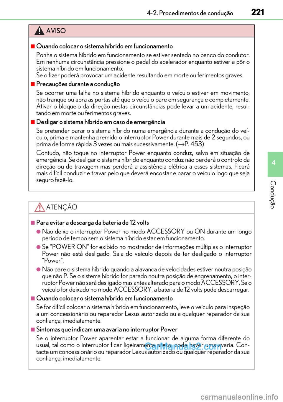 Lexus GS300h 2017 Manual do proprietário (in Portuguese) 221
221221 2214-2. Procedimentos de condução
4
Condução
AVISO
■Quando colocar o sistema híbrido em funcionamento
Ponha o sistema híbrido em funcionamento se estiver sentado no banco do conduto Lexus GS300h 2017 Manual do proprietário (in Portuguese) 221
221221 2214-2. Procedimentos de condução
4
Condução
AVISO
■Quando colocar o sistema híbrido em funcionamento
Ponha o sistema híbrido em funcionamento se estiver sentado no banco do conduto