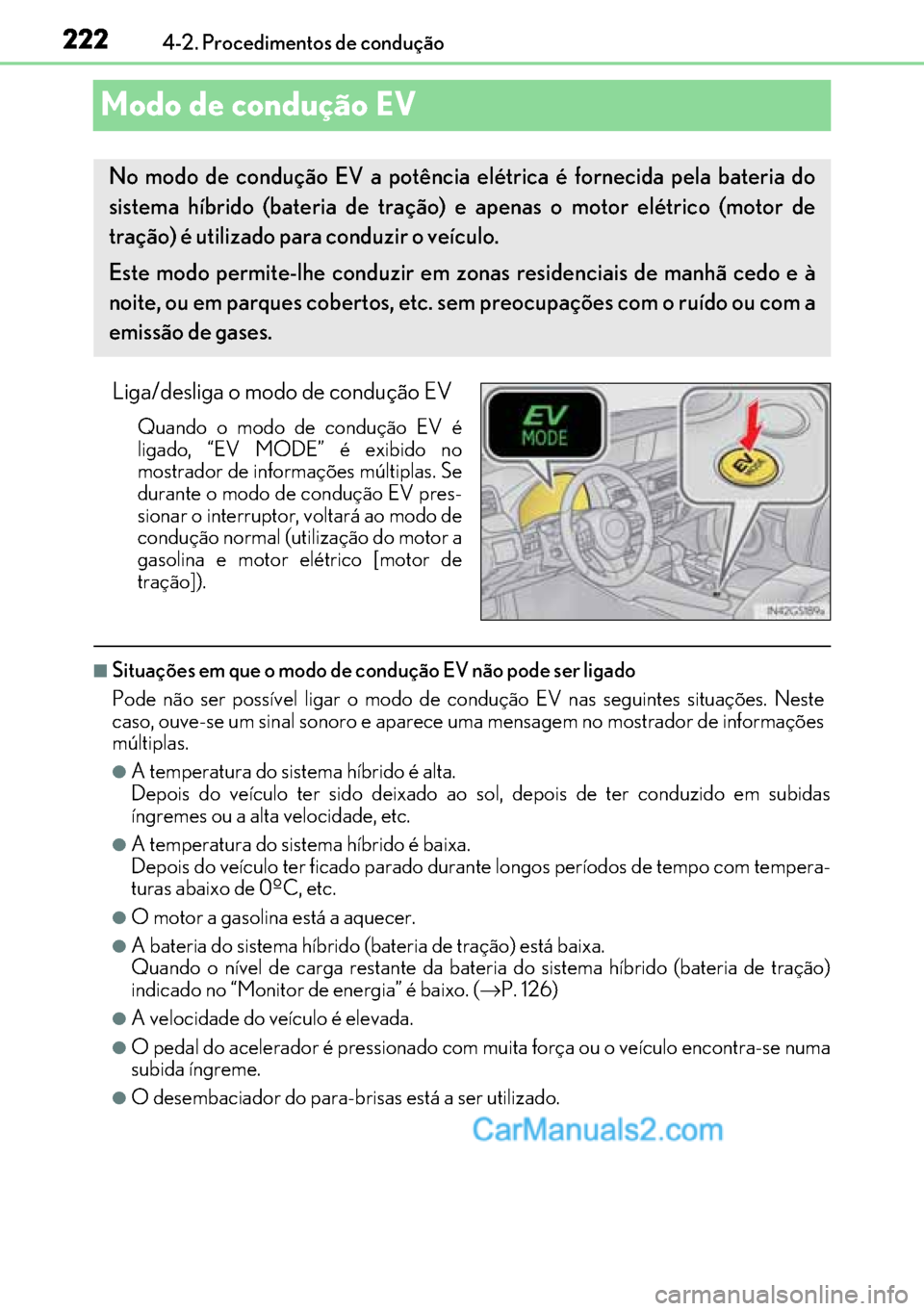 Lexus GS300h 2017 Manual do proprietário (in Portuguese) 222
222222 2224-2. Procedimentos de condução
Modo de condução EV
Liga/desliga o modo de condução EV
Quando o modo de condução EV é
ligado, “EV MODE” é exibido no
mostrador de informaçõ Lexus GS300h 2017 Manual do proprietário (in Portuguese) 222
222222 2224-2. Procedimentos de condução
Modo de condução EV
Liga/desliga o modo de condução EV
Quando o modo de condução EV é
ligado, “EV MODE” é exibido no
mostrador de informaçõ
