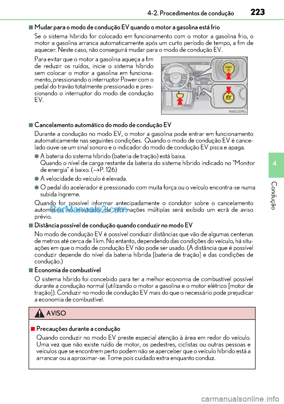 Lexus GS300h 2017 Manual do proprietário (in Portuguese) 223
223223 2234-2. Procedimentos de condução
4
Condução
■Mudar para o modo de condução EV quando o motor a gasolina está frio
Se o sistema híbrido for colocado em funcionamento com o motor a Lexus GS300h 2017 Manual do proprietário (in Portuguese) 223
223223 2234-2. Procedimentos de condução
4
Condução
■Mudar para o modo de condução EV quando o motor a gasolina está frio
Se o sistema híbrido for colocado em funcionamento com o motor a