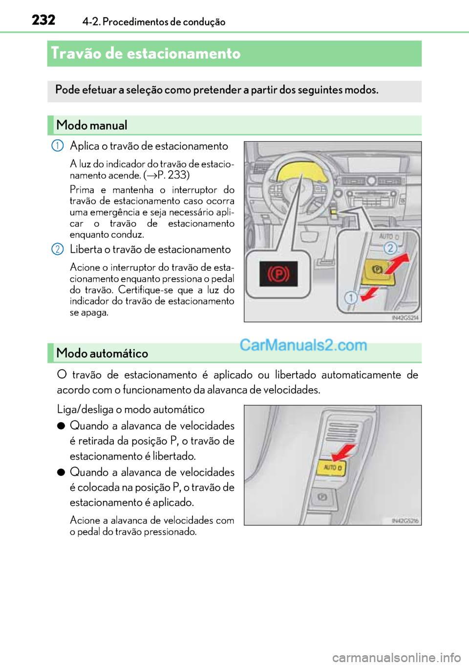 Lexus GS300h 2017 Manual do proprietário (in Portuguese) 232
232232 2324-2. Procedimentos de condução
Travão de estacionamento
Aplica o travão de estacionamento
A luz do indicador do travão de estacio-
namento acende. (→P. 233)
Prima e mantenha o int Lexus GS300h 2017 Manual do proprietário (in Portuguese) 232
232232 2324-2. Procedimentos de condução
Travão de estacionamento
Aplica o travão de estacionamento
A luz do indicador do travão de estacio-
namento acende. (→P. 233)
Prima e mantenha o int