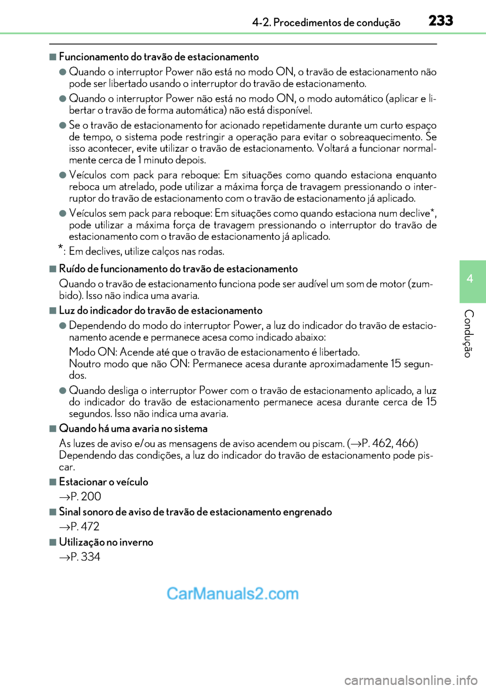Lexus GS300h 2017 Manual do proprietário (in Portuguese) 233
233233 2334-2. Procedimentos de condução
4
Condução
■Funcionamento do travão de estacionamento
●Quando o interruptor Power não está no modo ON, o travão de estacionamento não
pode ser Lexus GS300h 2017 Manual do proprietário (in Portuguese) 233
233233 2334-2. Procedimentos de condução
4
Condução
■Funcionamento do travão de estacionamento
●Quando o interruptor Power não está no modo ON, o travão de estacionamento não
pode ser