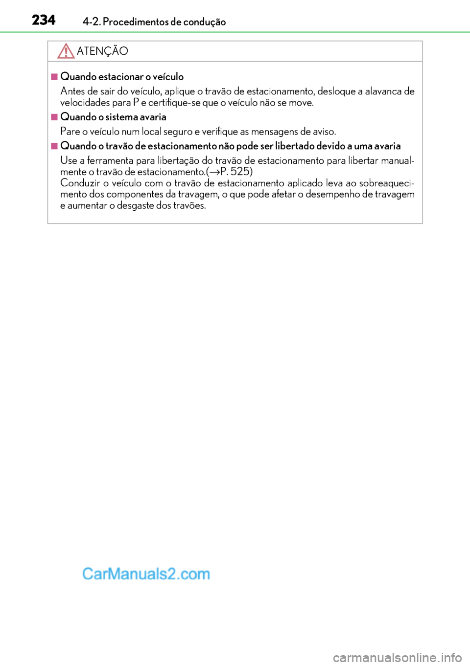 Lexus GS300h 2017 Manual do proprietário (in Portuguese) 234
234234 2344-2. Procedimentos de condução
ATENÇÃO
■Quando estacionar o veículo
Antes de sair do veículo, aplique o travão de estacionamento, desloque a alavanca de
velocidades para P e ce Lexus GS300h 2017 Manual do proprietário (in Portuguese) 234
234234 2344-2. Procedimentos de condução
ATENÇÃO
■Quando estacionar o veículo
Antes de sair do veículo, aplique o travão de estacionamento, desloque a alavanca de
velocidades para P e ce