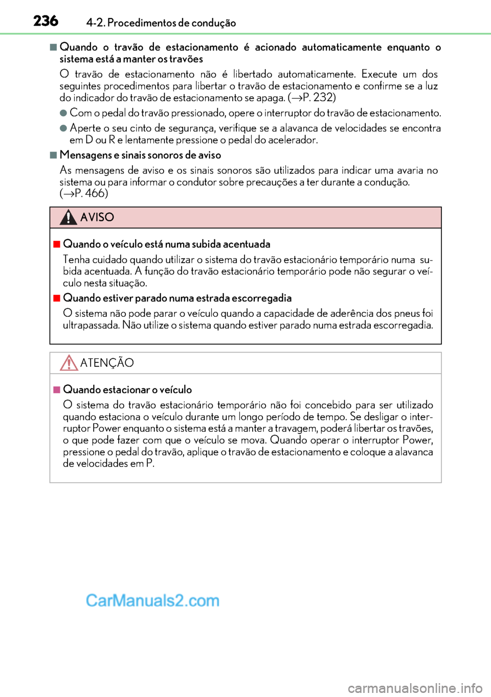 Lexus GS300h 2017 Manual do proprietário (in Portuguese) 236
236236 2364-2. Procedimentos de condução
■Quando o travão de estacionamento é acionado automaticamente enquanto o
sistema está a manter os travões
O travão de estacionamento não é liber Lexus GS300h 2017 Manual do proprietário (in Portuguese) 236
236236 2364-2. Procedimentos de condução
■Quando o travão de estacionamento é acionado automaticamente enquanto o
sistema está a manter os travões
O travão de estacionamento não é liber