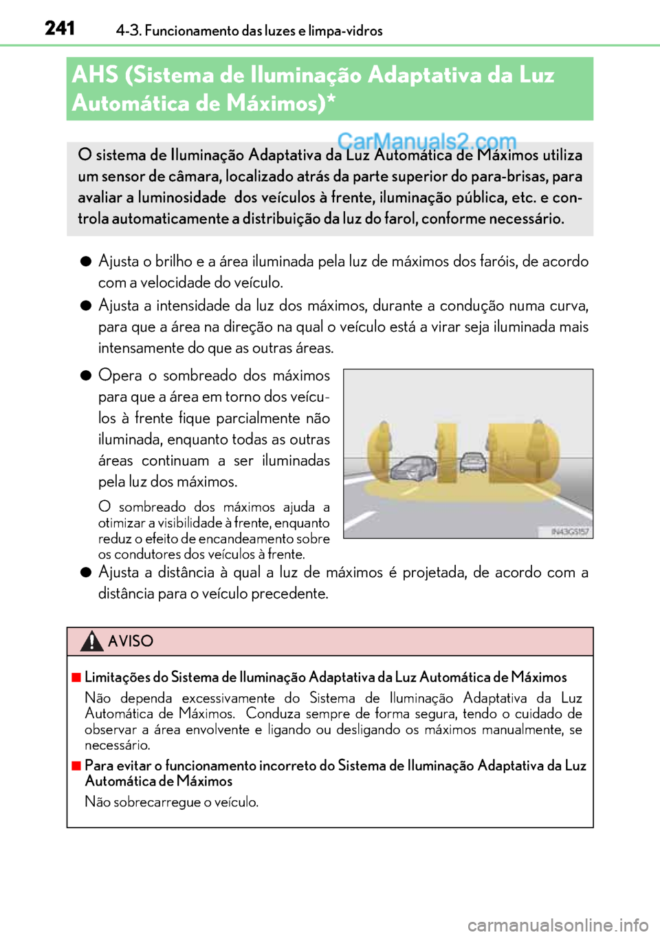 Lexus GS300h 2017 Manual do proprietário (in Portuguese) 241
241241 2414-3. Funcionamento das luzes e limpa-vidros
AHS (Sistema de Iluminação Adaptativa da Luz
Automática de Máximos)*
●Ajusta o brilho e a área iluminada pela luz de máximos dos far Lexus GS300h 2017 Manual do proprietário (in Portuguese) 241
241241 2414-3. Funcionamento das luzes e limpa-vidros
AHS (Sistema de Iluminação Adaptativa da Luz
Automática de Máximos)*
●Ajusta o brilho e a área iluminada pela luz de máximos dos far