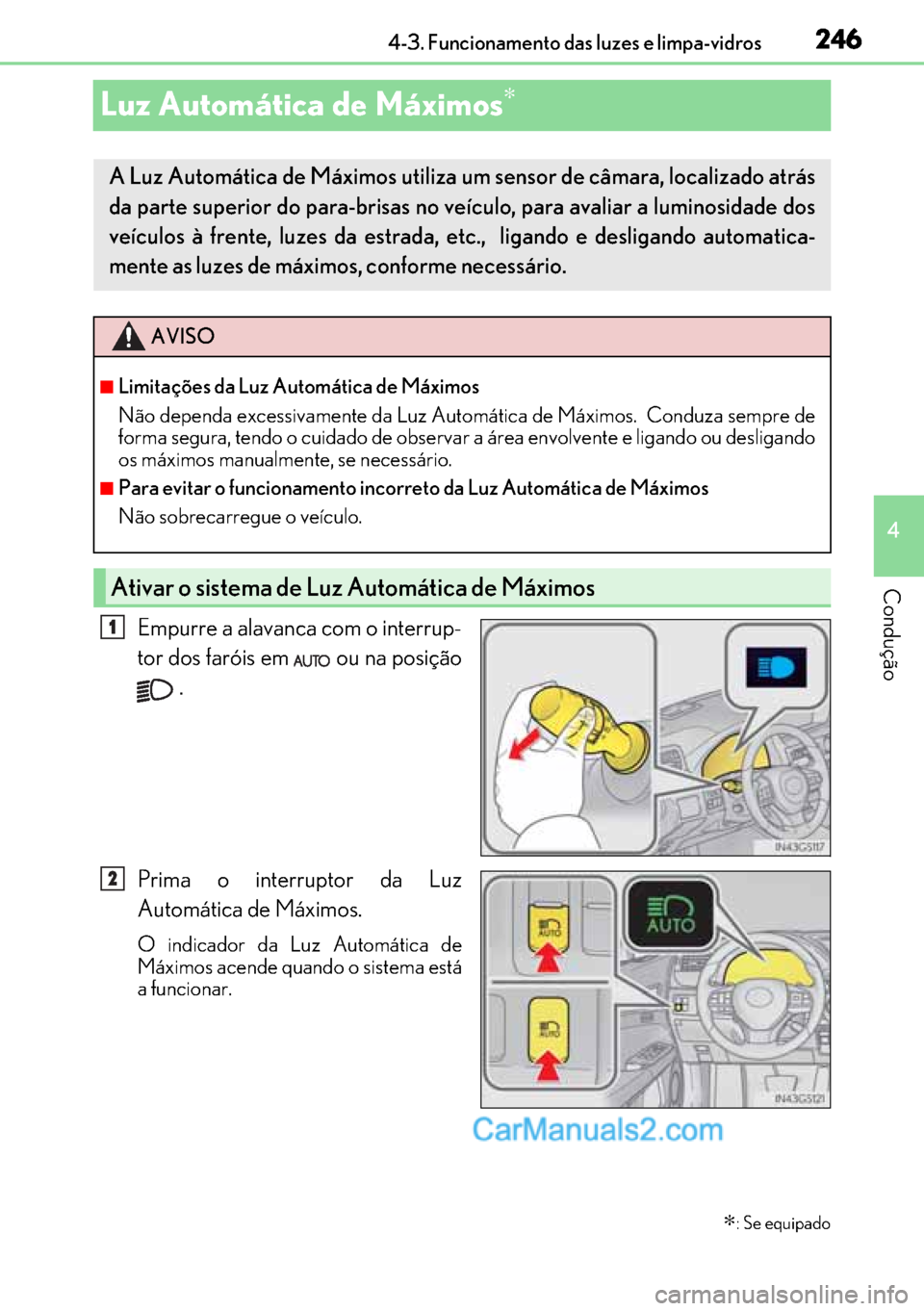 Lexus GS300h 2017 Manual do proprietário (in Portuguese) 246
246246 246
4 4-3. Funcionamento das luzes e limpa-vidros
Condução
Luz Automática de Máximos∗
Empurre a alavanca com o interrup-
tor dos faróis em ou na posição
.
Prima o interruptor da Lexus GS300h 2017 Manual do proprietário (in Portuguese) 246
246246 246
4 4-3. Funcionamento das luzes e limpa-vidros
Condução
Luz Automática de Máximos∗
Empurre a alavanca com o interrup-
tor dos faróis em ou na posição
.
Prima o interruptor da