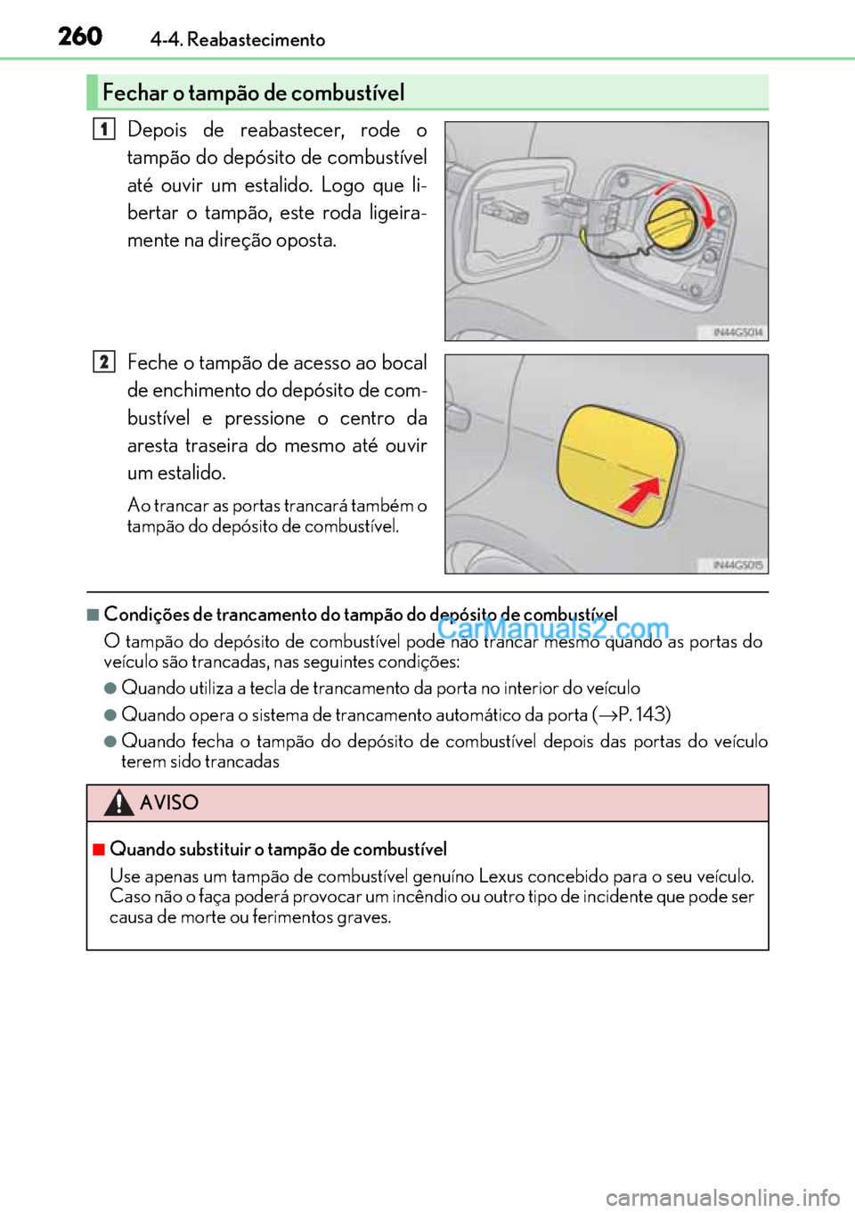 Lexus GS300h 2017 Manual do proprietário (in Portuguese) 260
260260 2604-4. Reabastecimento
Depois de reabastecer, rode o
tampão do depósito de combustível
até ouvir um estalido. Logo que li-
bertar o tampão, este roda ligeira-
mente na direção opost Lexus GS300h 2017 Manual do proprietário (in Portuguese) 260
260260 2604-4. Reabastecimento
Depois de reabastecer, rode o
tampão do depósito de combustível
até ouvir um estalido. Logo que li-
bertar o tampão, este roda ligeira-
mente na direção opost