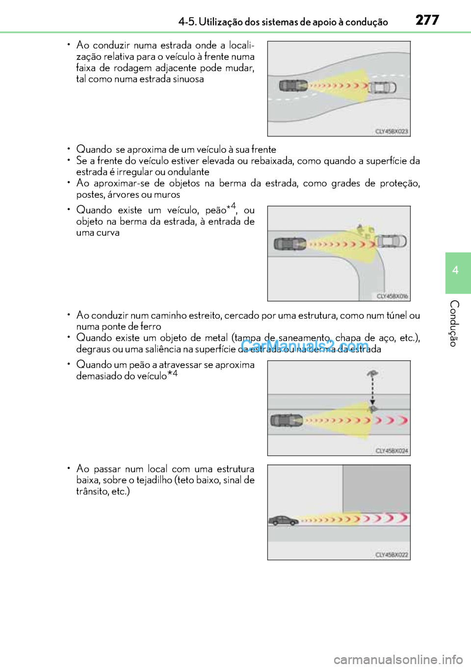 Lexus GS300h 2017  Manual do proprietário (in Portuguese) 277
277277 2774-5. Utilização dos sistemas de apoio à condução
4
Condução
• Quando  se aproxima de um veículo à sua frente
• Se a frente do veículo estiver elevada ou rebaixada, como qua
