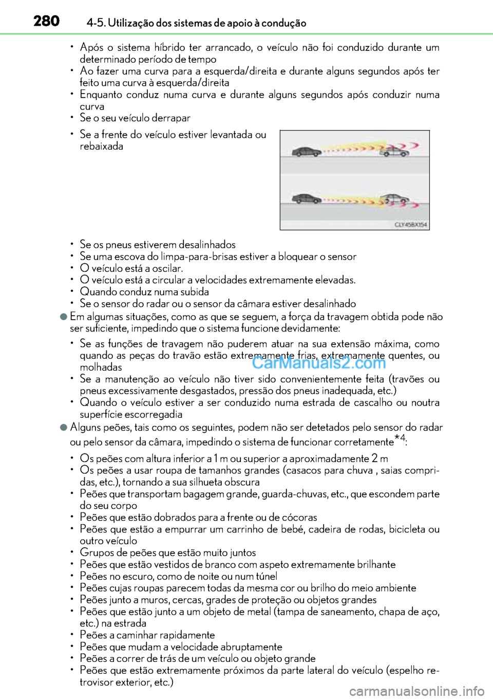 Lexus GS300h 2017 Manual do proprietário (in Portuguese) 280
280280 2804-5. Utilização dos sistemas de apoio à condução
• Após o sistema híbrido ter arrancado, o veículo não foi conduzido durante um
determinado período de tempo
• Ao fazer uma Lexus GS300h 2017 Manual do proprietário (in Portuguese) 280
280280 2804-5. Utilização dos sistemas de apoio à condução
• Após o sistema híbrido ter arrancado, o veículo não foi conduzido durante um
determinado período de tempo
• Ao fazer uma