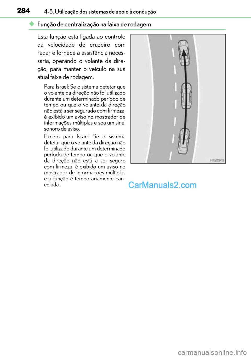 Lexus GS300h 2017 Manual do proprietário (in Portuguese) 284
284284 2844-5. Utilização dos sistemas de apoio à condução
◆Função de centralização na faixa de rodagem
Esta função está ligada ao controlo
da velocidade de cruzeiro com
radar e forn Lexus GS300h 2017 Manual do proprietário (in Portuguese) 284
284284 2844-5. Utilização dos sistemas de apoio à condução
◆Função de centralização na faixa de rodagem
Esta função está ligada ao controlo
da velocidade de cruzeiro com
radar e forn