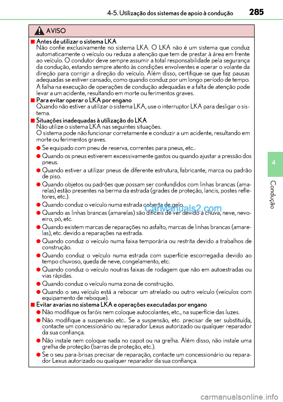 Lexus GS300h 2017 Manual do proprietário (in Portuguese) 285
285285 2854-5. Utilização dos sistemas de apoio à condução
4
Condução
AVISO
■Antes de utilizar o sistema LKA
Não confie exclusivamente no sistema LKA. O LKA não é um sistema que conduz Lexus GS300h 2017 Manual do proprietário (in Portuguese) 285
285285 2854-5. Utilização dos sistemas de apoio à condução
4
Condução
AVISO
■Antes de utilizar o sistema LKA
Não confie exclusivamente no sistema LKA. O LKA não é um sistema que conduz